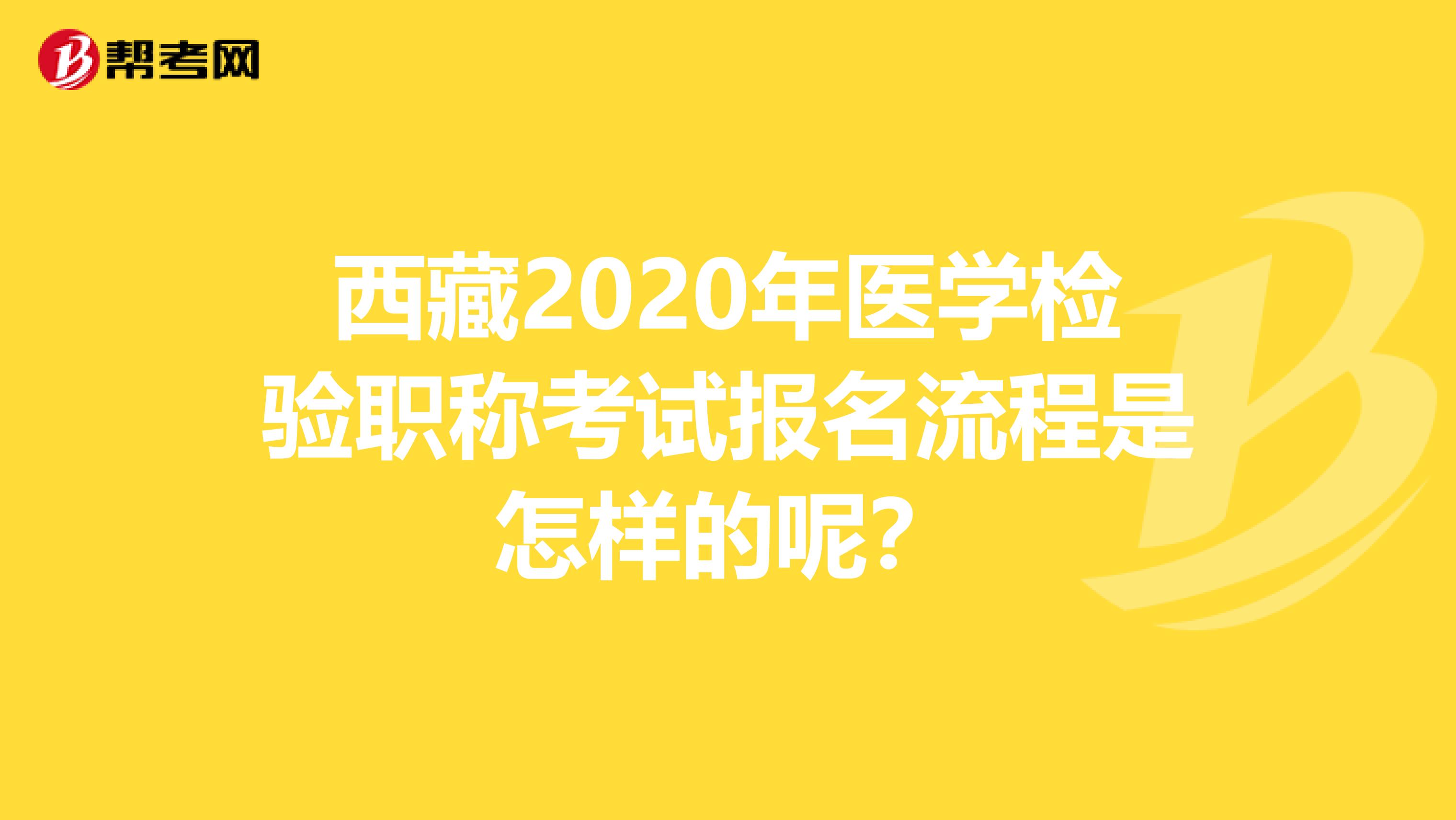 西藏2020年医学检验职称考试报名流程是怎样的呢？