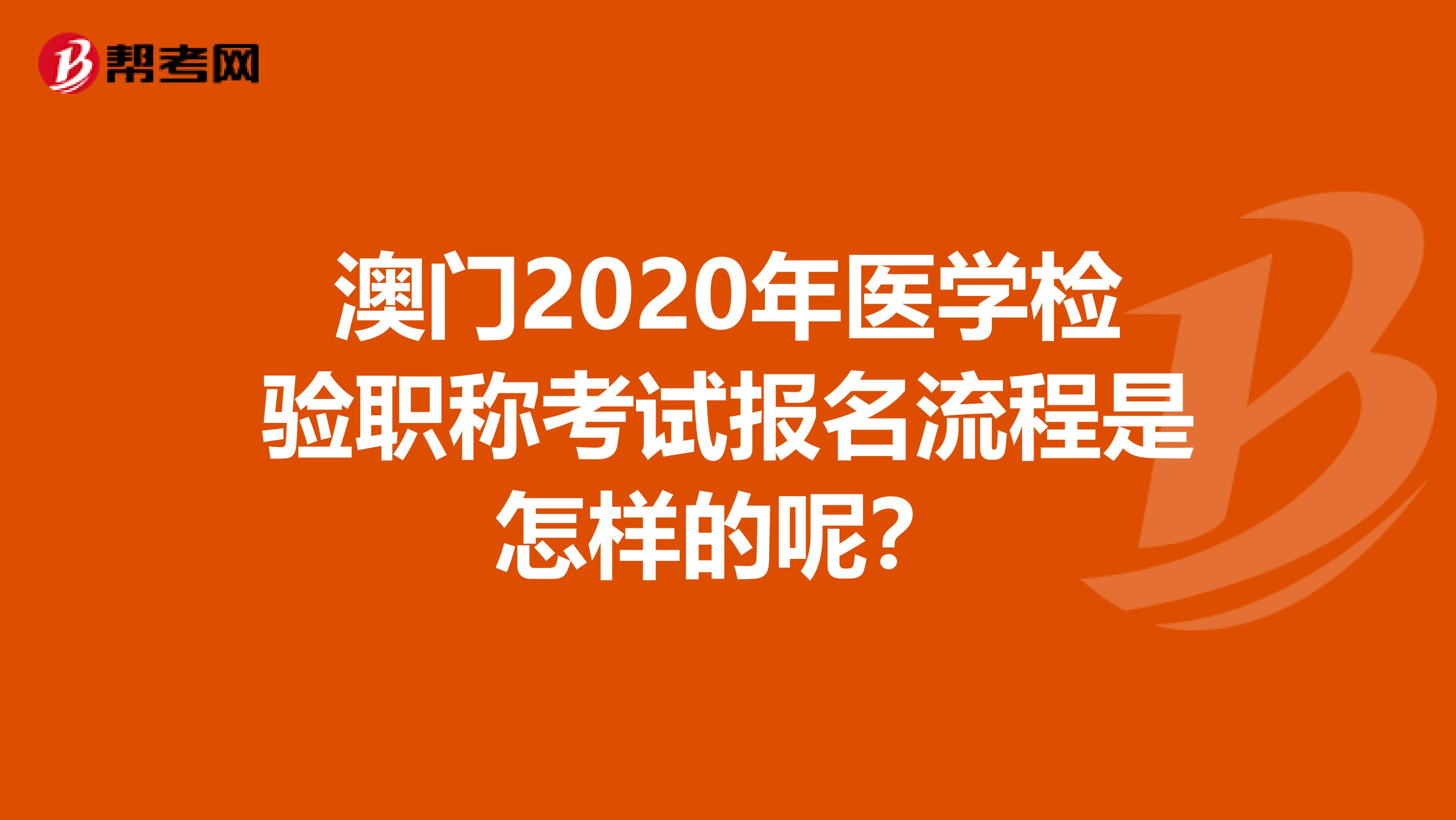 澳门2020年医学检验职称考试报名流程是怎样的呢？
