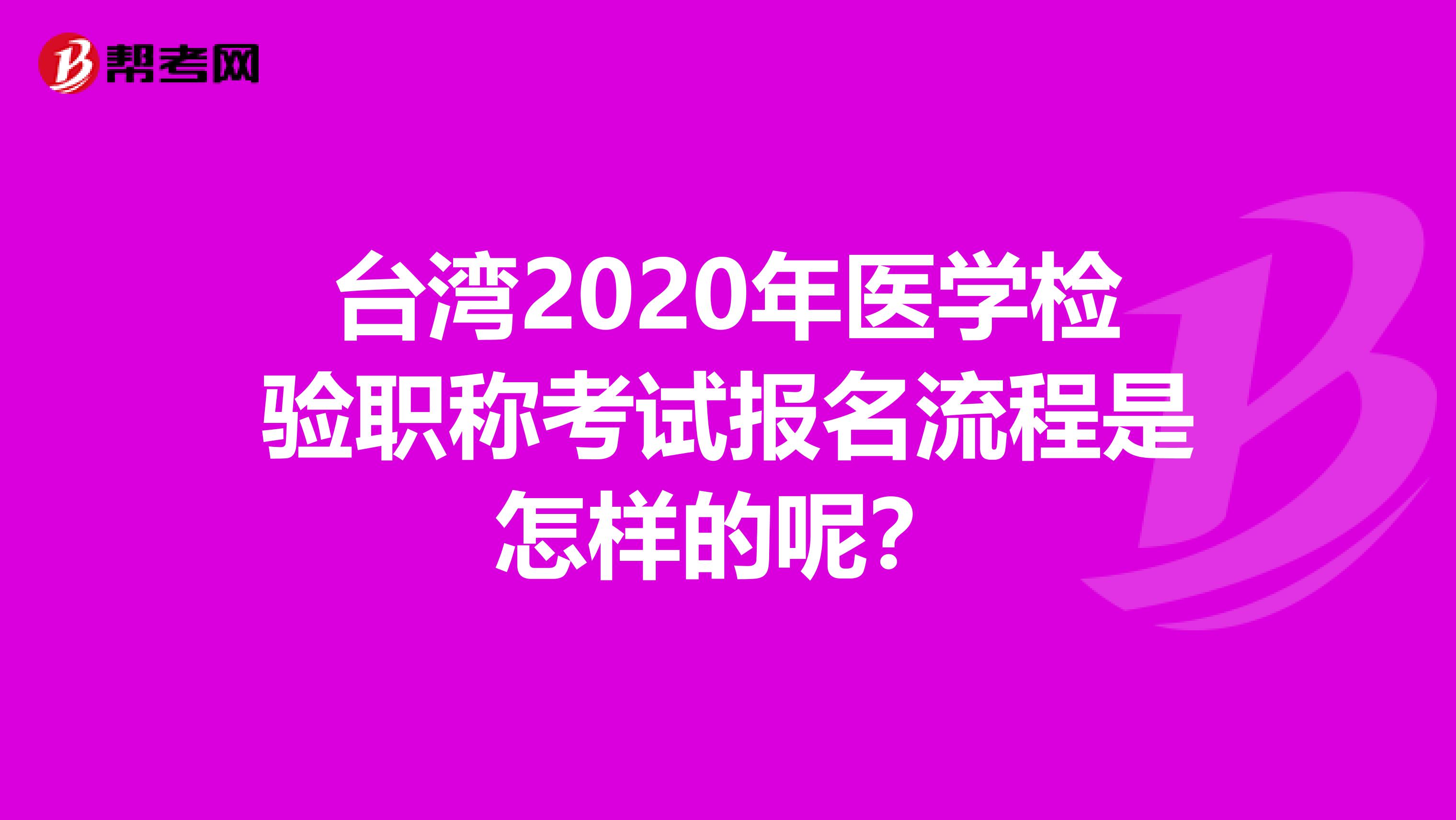 台湾2020年医学检验职称考试报名流程是怎样的呢？
