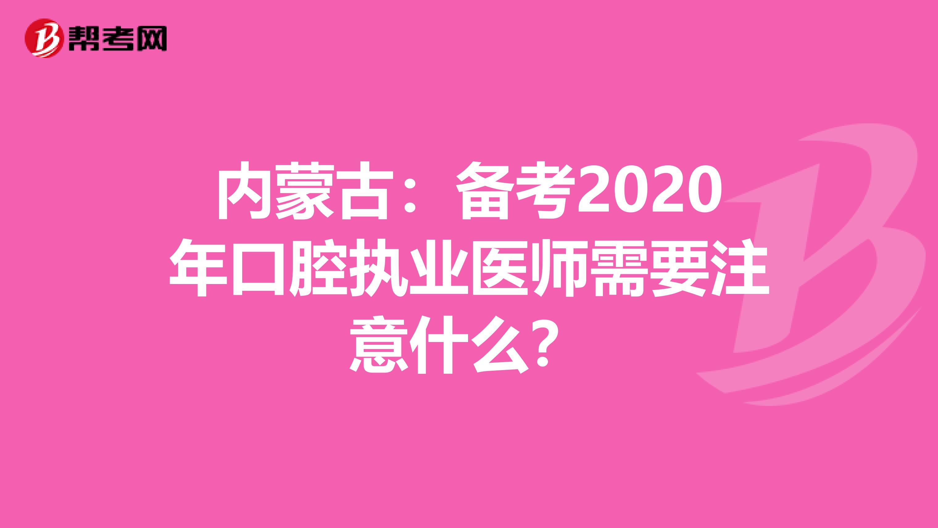 内蒙古：备考2020年口腔执业医师需要注意什么？