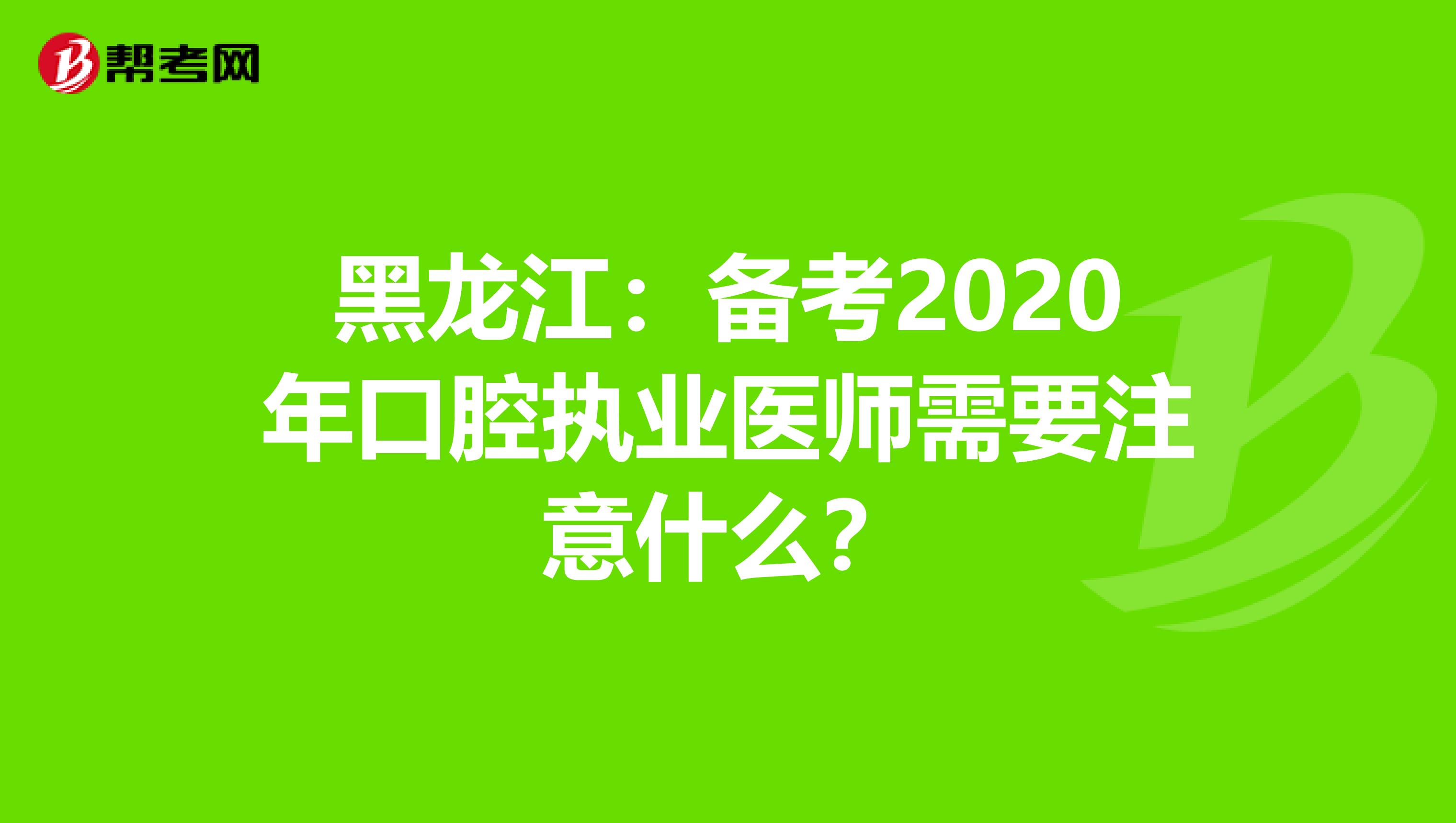 黑龙江：备考2020年口腔执业医师需要注意什么？