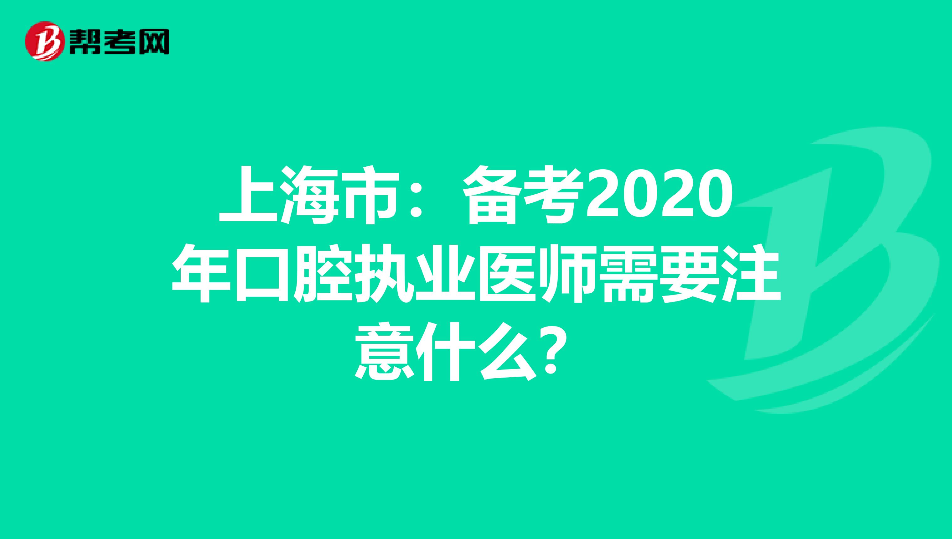 上海市：备考2020年口腔执业医师需要注意什么？