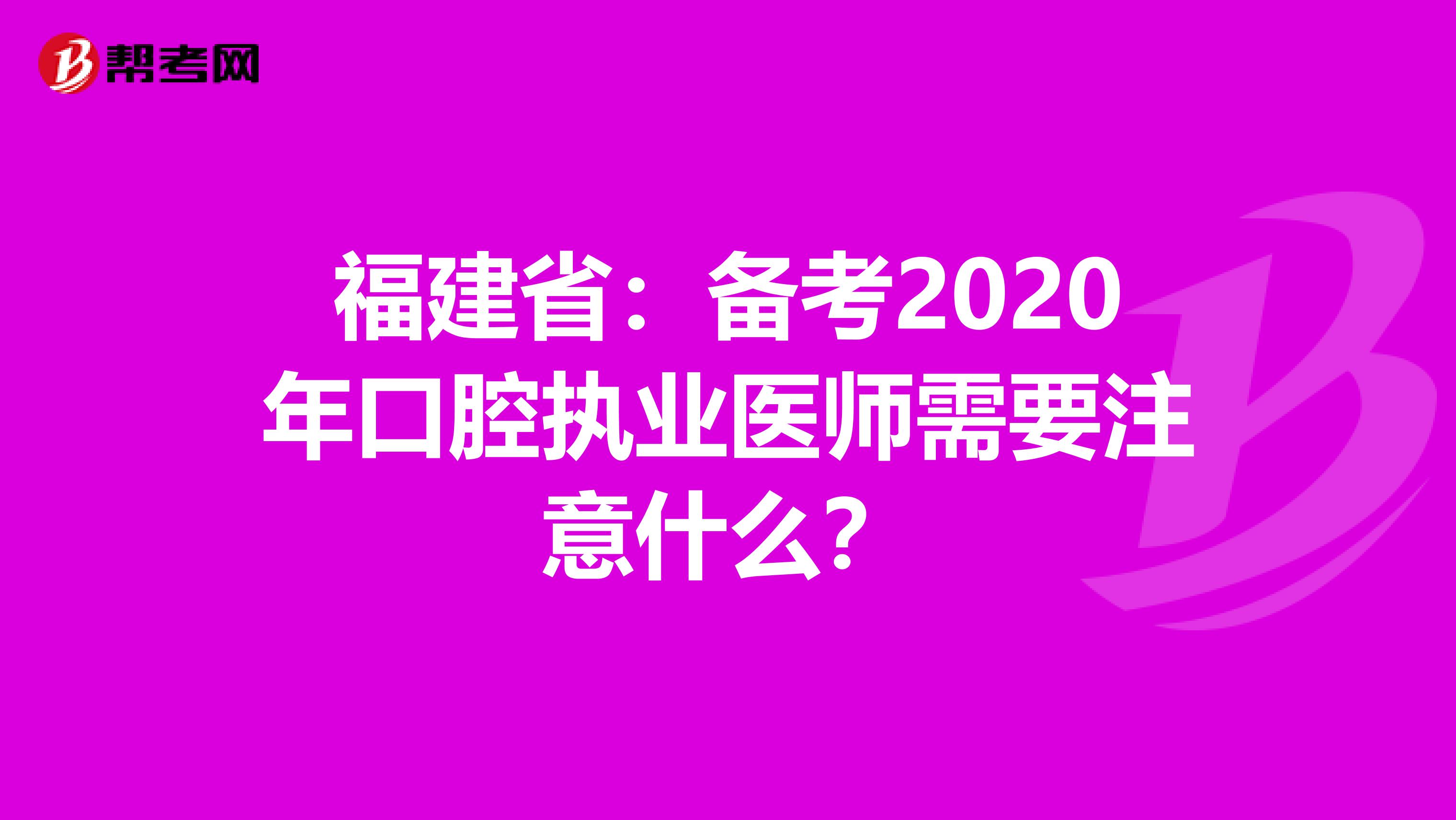 福建省：备考2020年口腔执业医师需要注意什么？