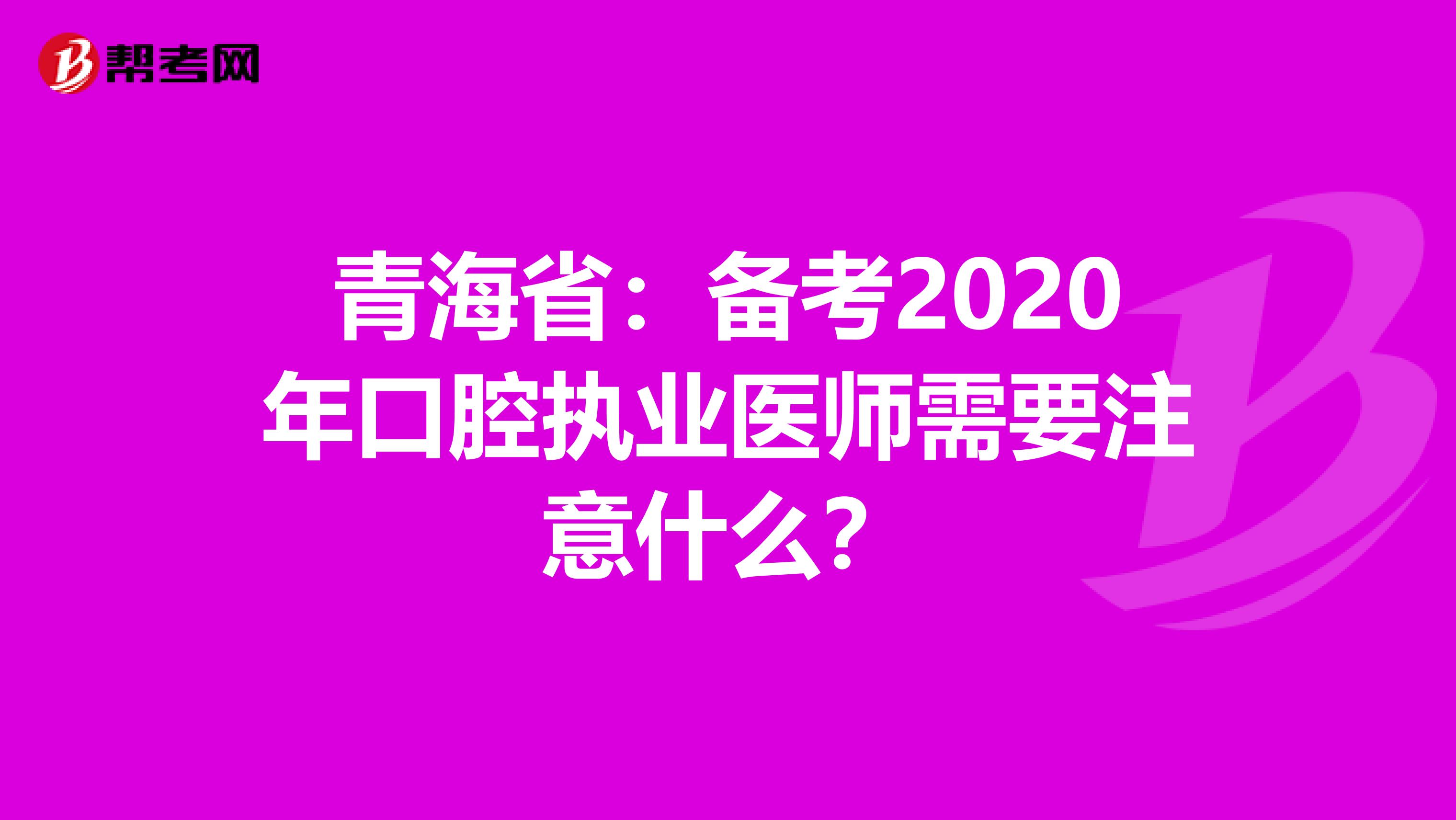 青海省：备考2020年口腔执业医师需要注意什么？