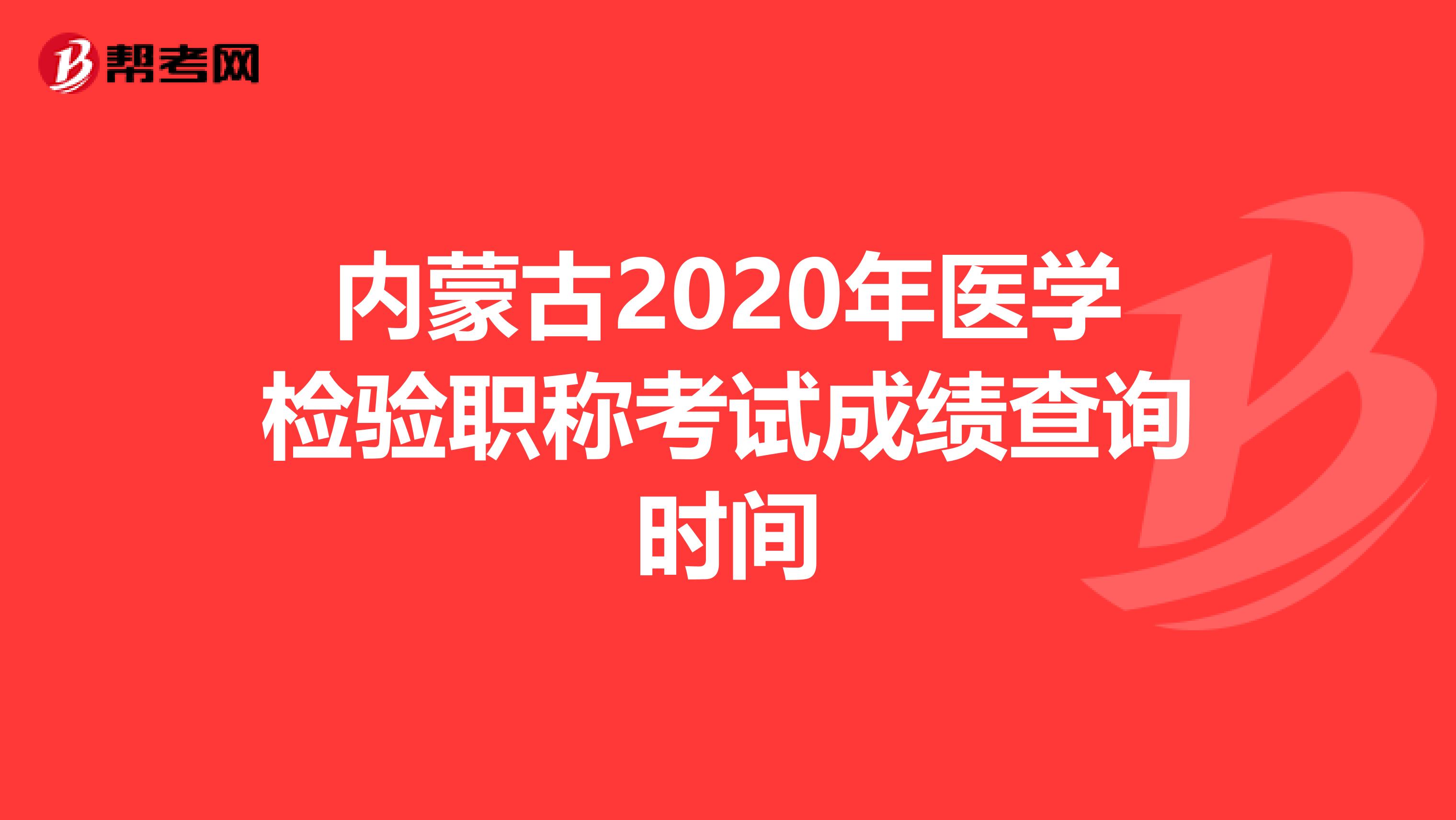 内蒙古2020年医学检验职称考试成绩查询时间