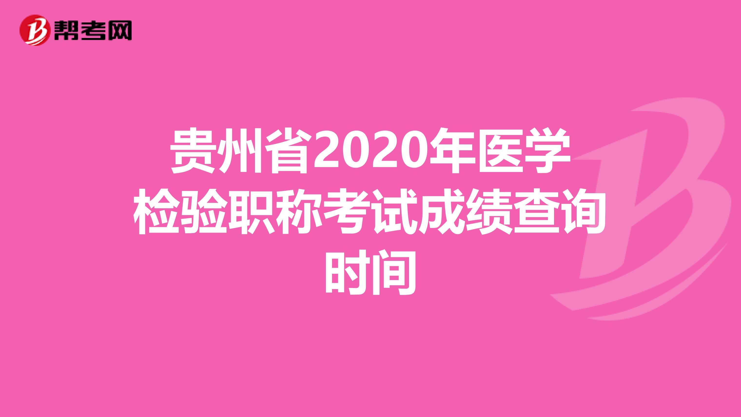 贵州省2020年医学检验职称考试成绩查询时间