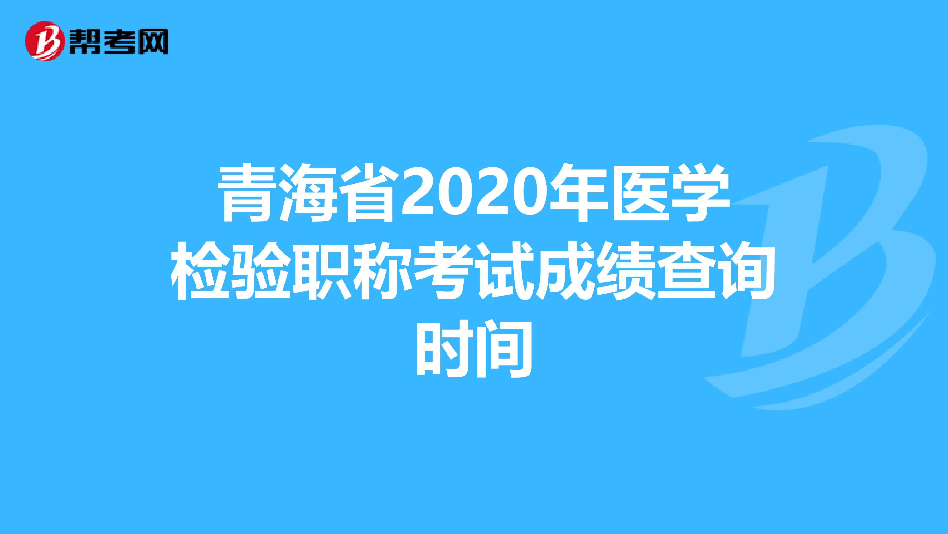 青海省2020年医学检验职称考试成绩查询时间