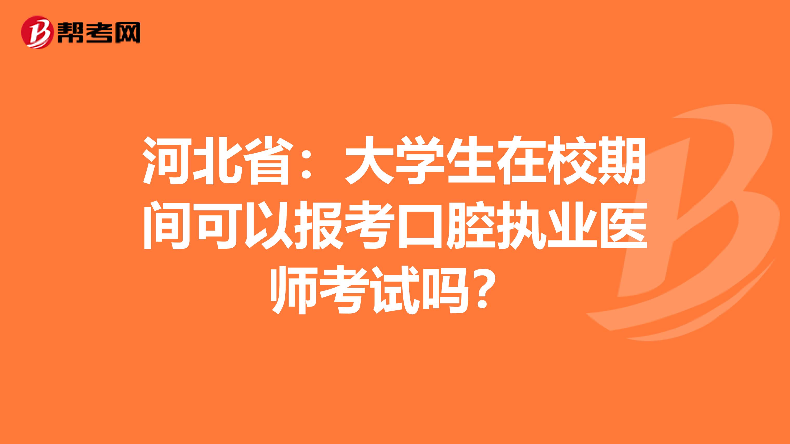 河北省：大学生在校期间可以报考口腔执业医师考试吗？