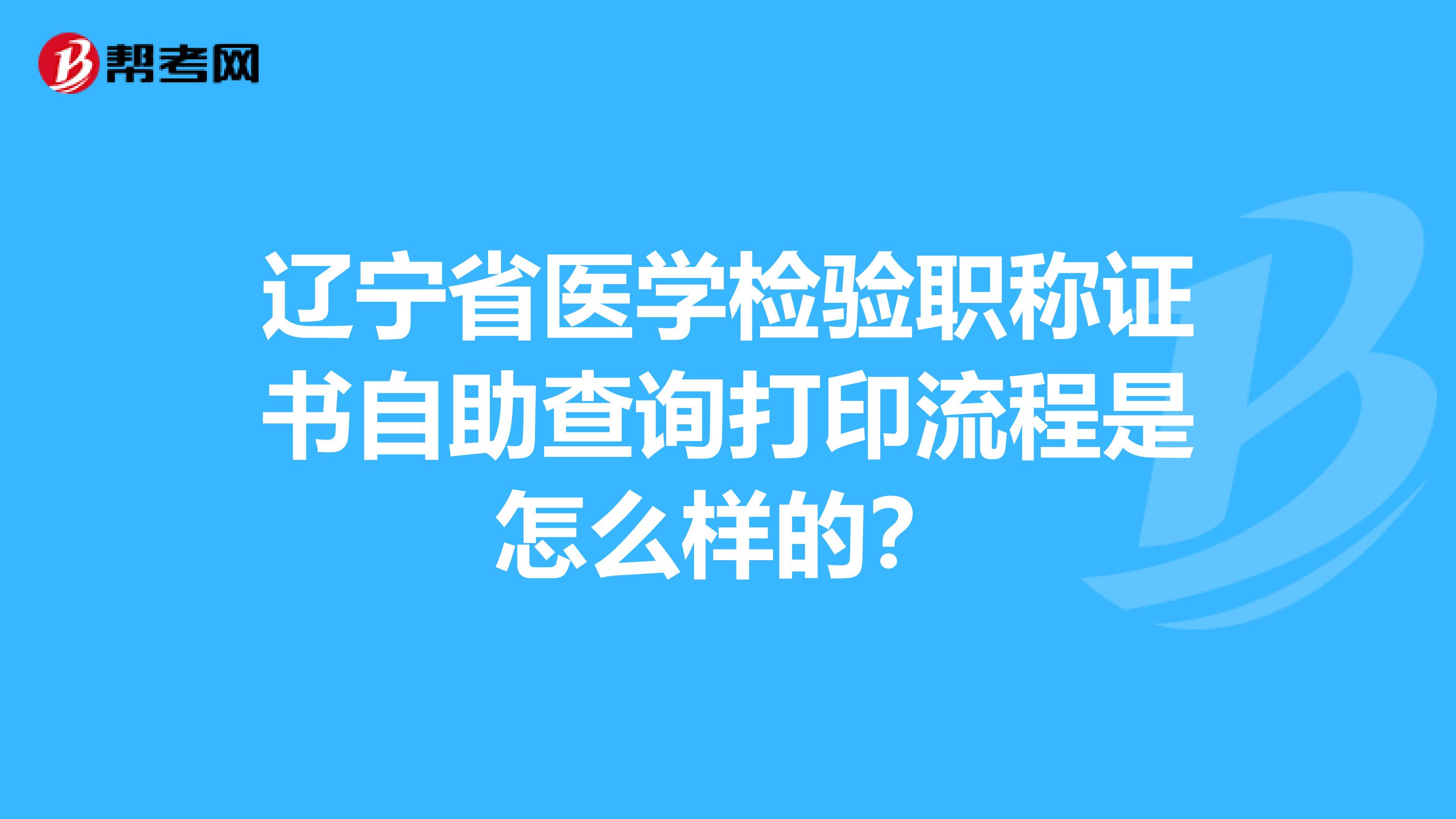 辽宁省医学检验职称证书自助查询打印流程是怎么样的？