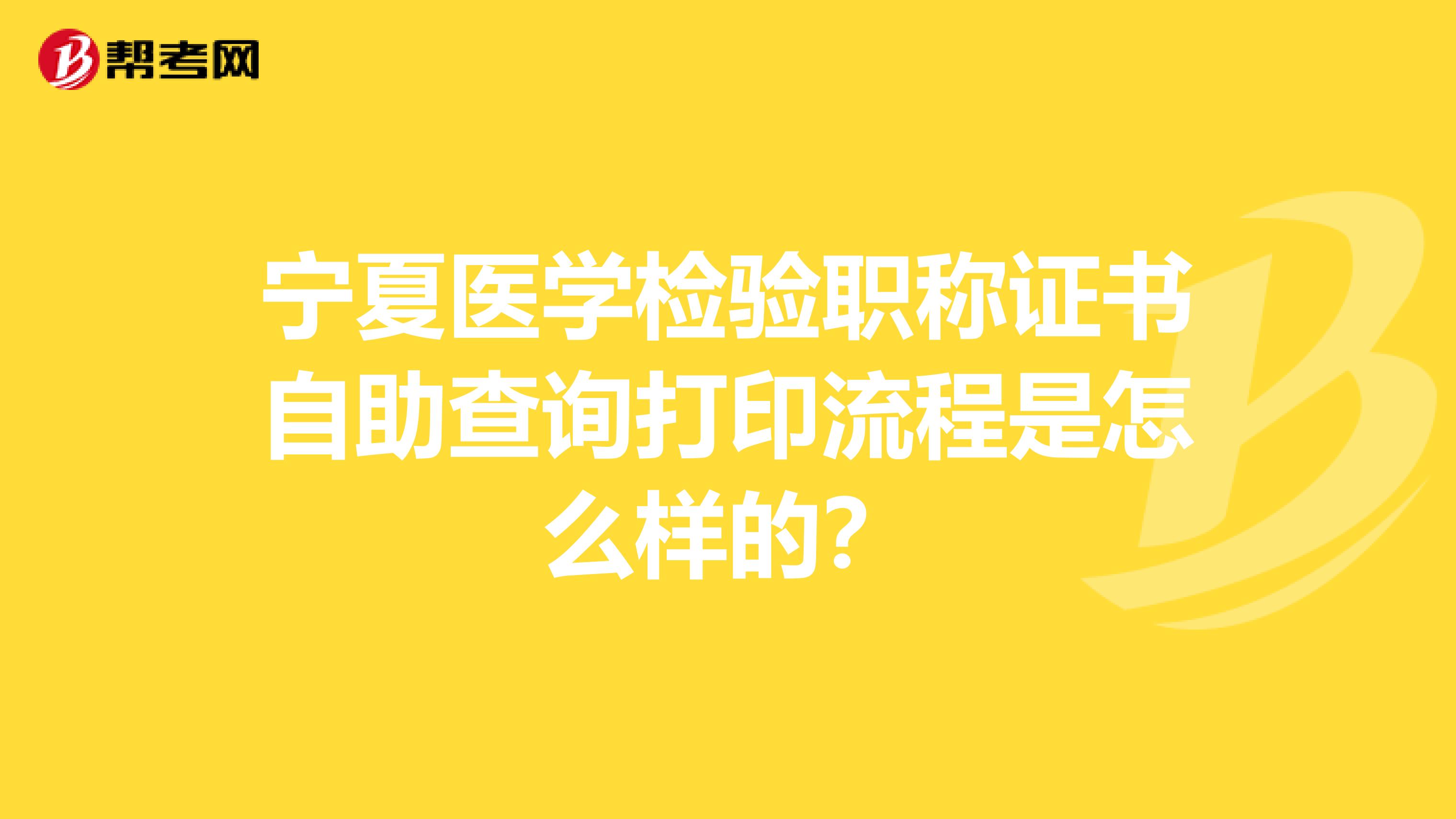 宁夏医学检验职称证书自助查询打印流程是怎么样的？