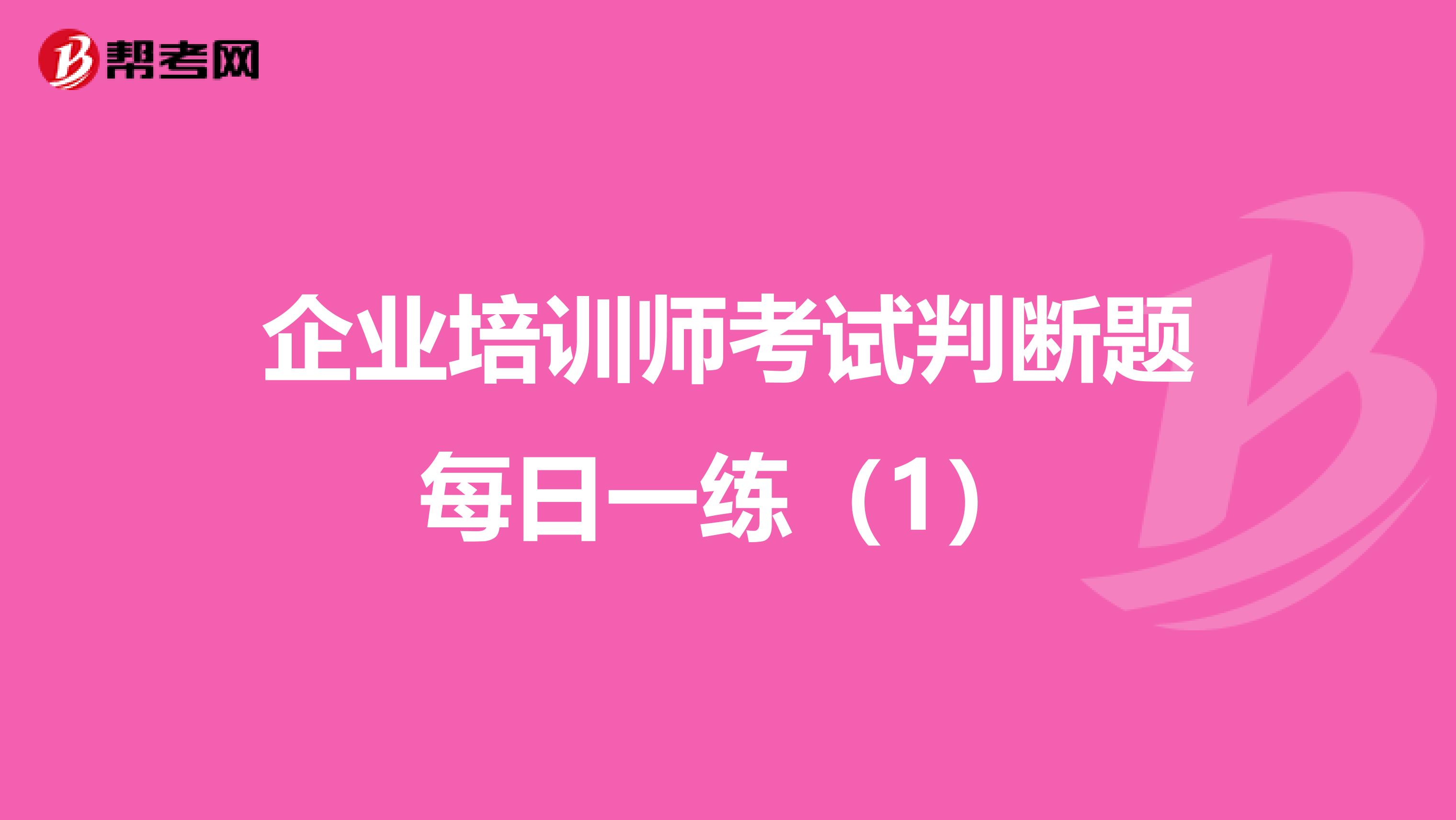 企業(yè)培訓(xùn)師考試判斷題每日一練(1)