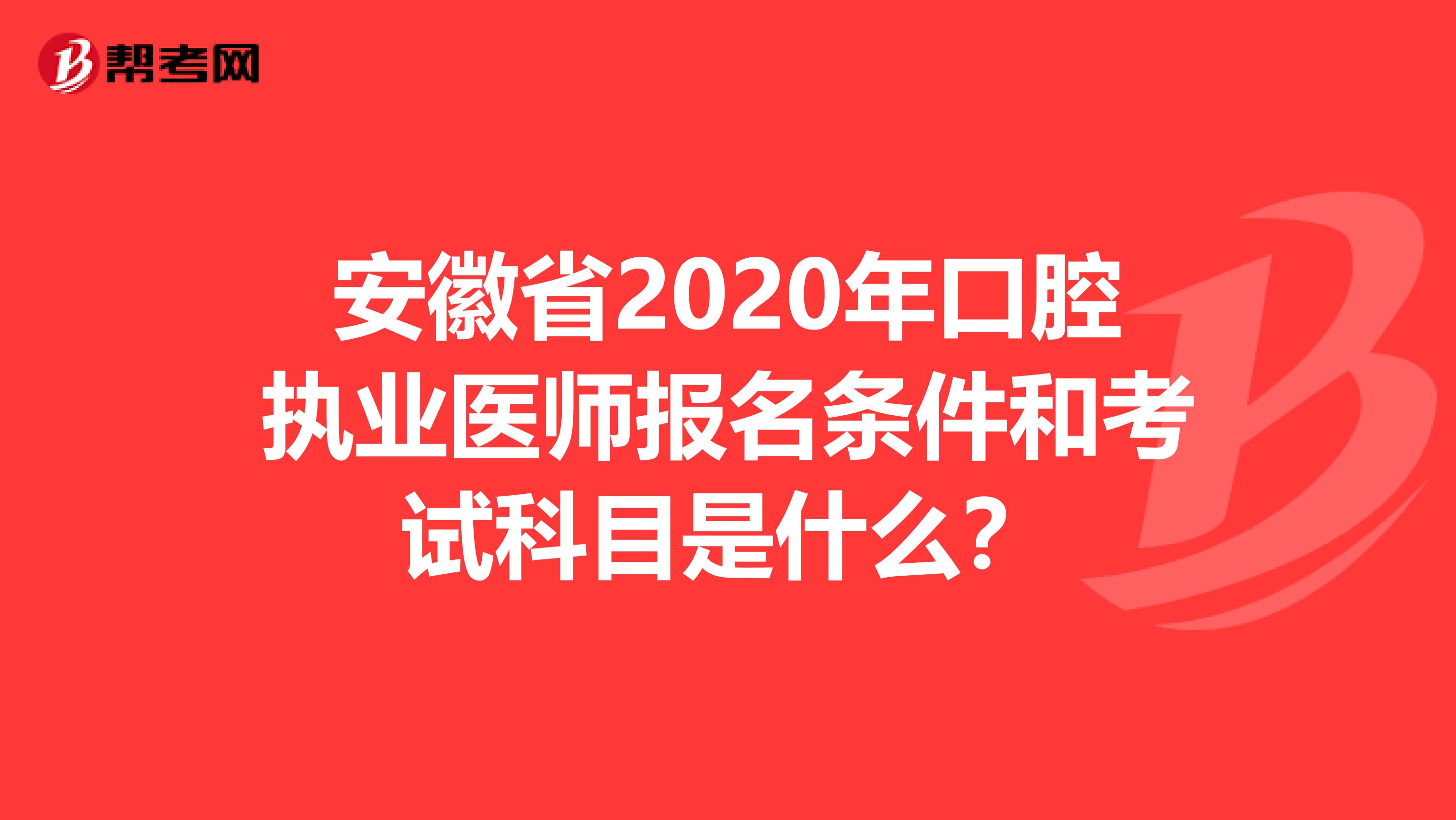 安徽省2020年口腔执业医师报名条件和考试科目是什么？