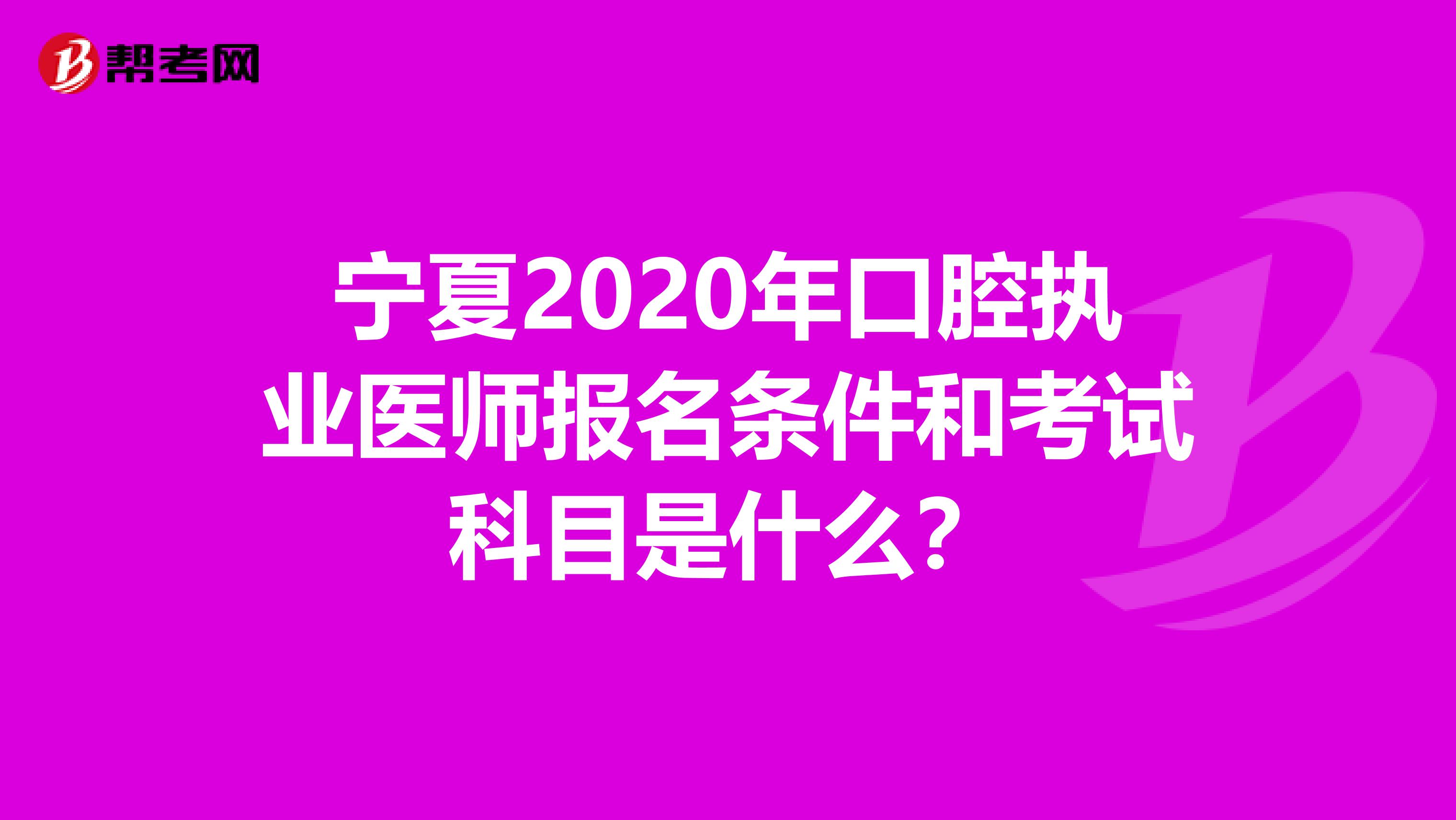 宁夏2020年口腔执业医师报名条件和考试科目是什么？