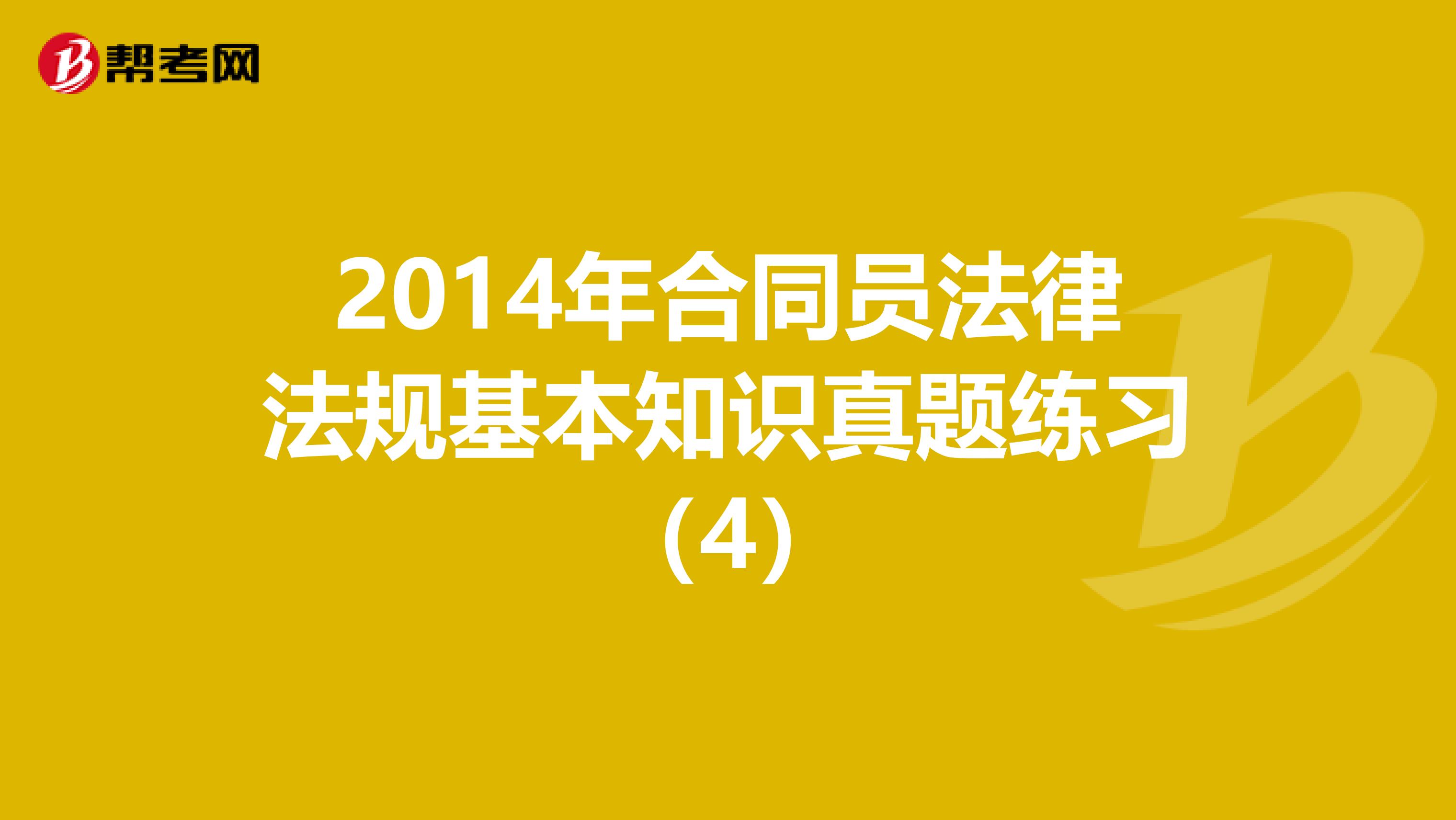 2014年合同员法律法规基本知识真题练习（4）