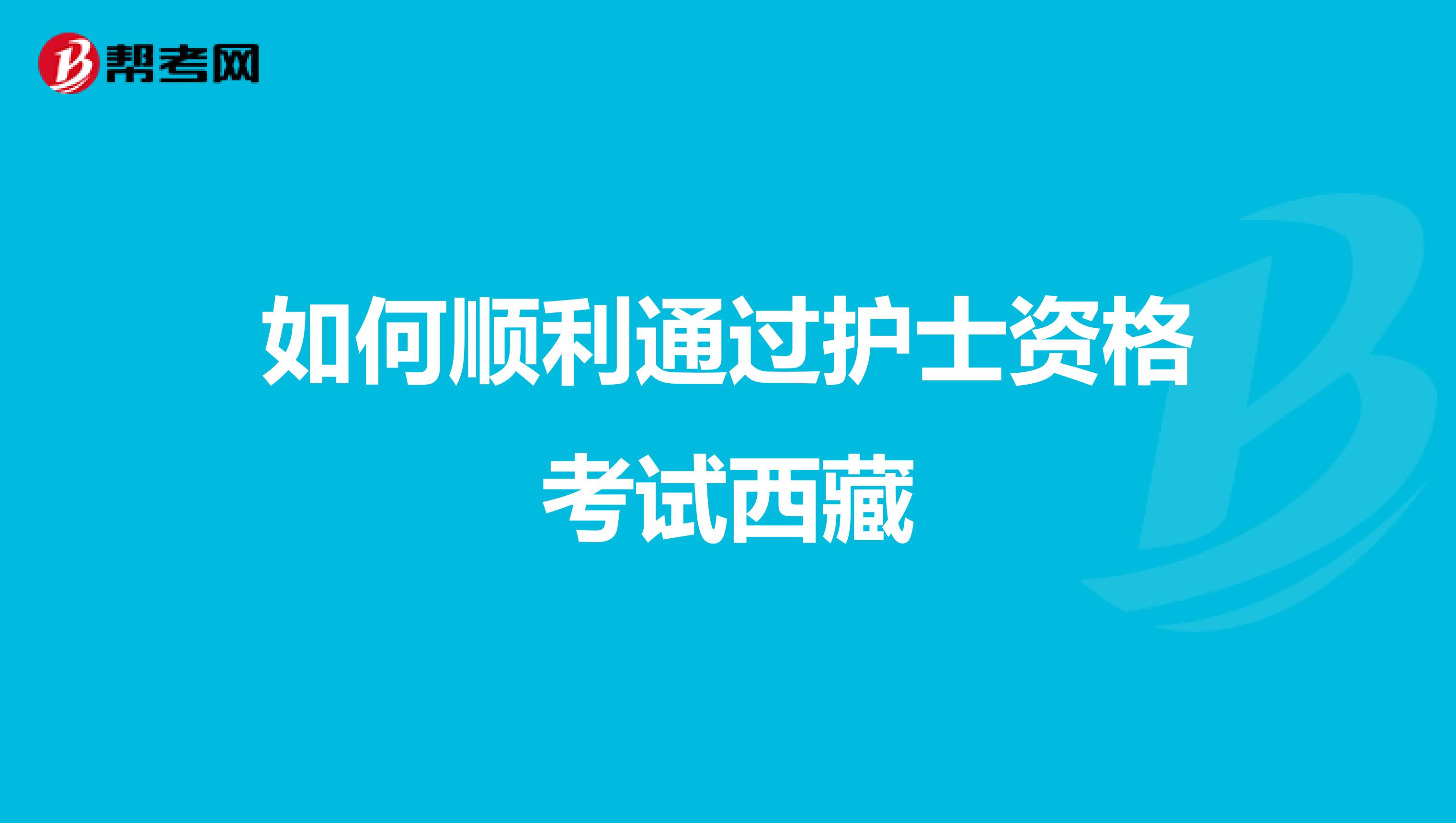 如何顺利通过护士资格考试西藏