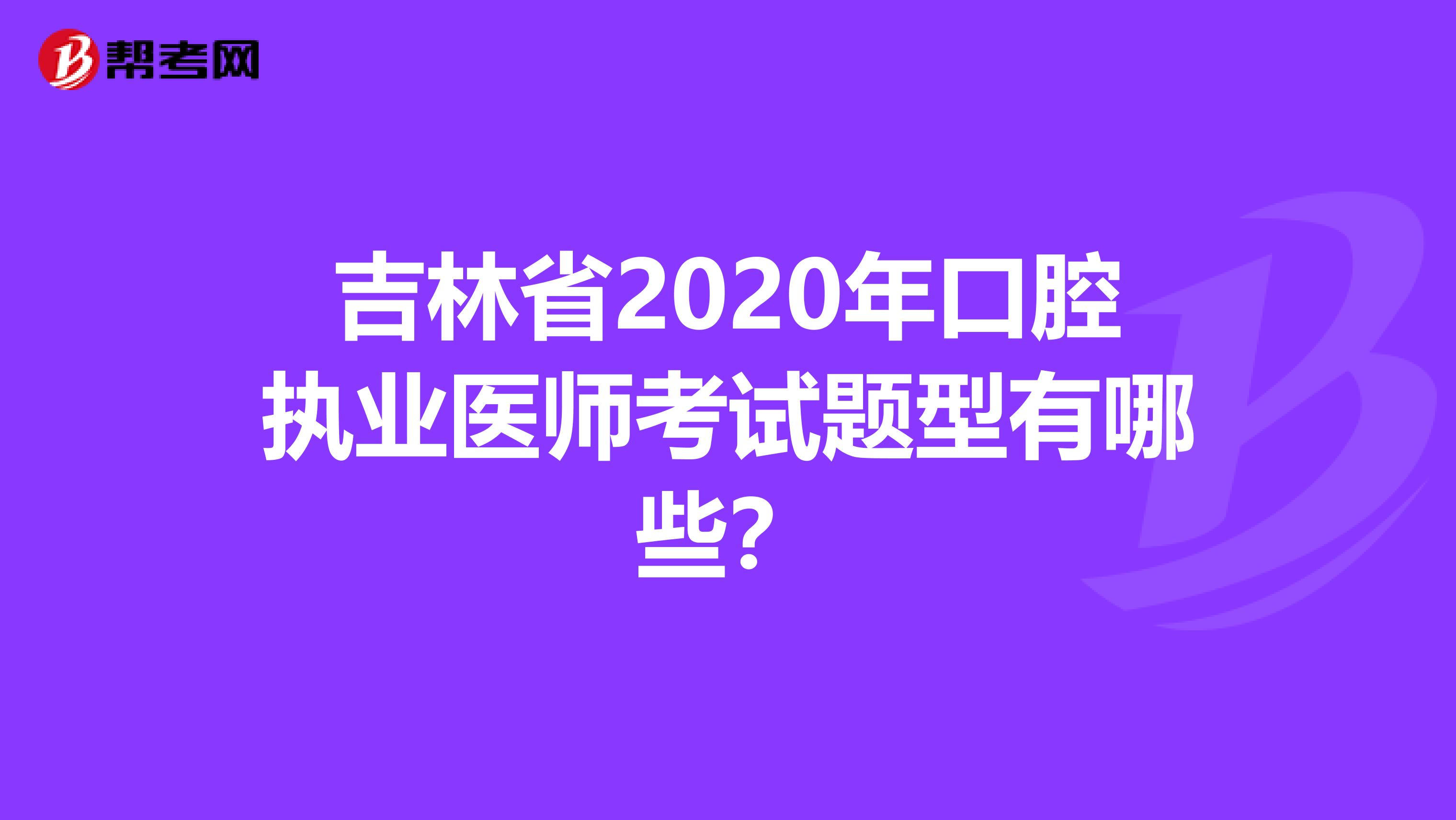 吉林省2020年口腔执业医师考试题型有哪些？