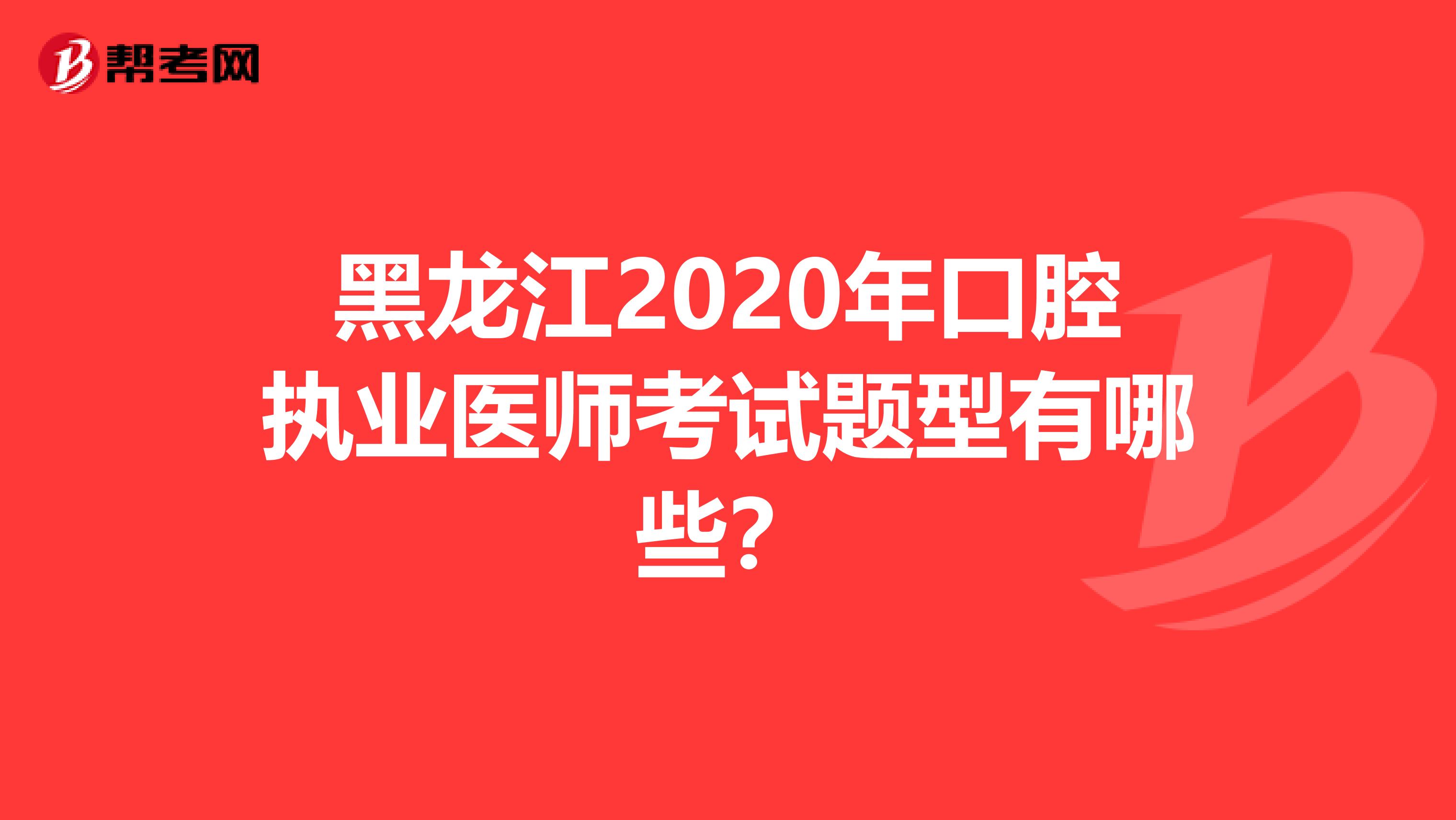 黑龙江2020年口腔执业医师考试题型有哪些？
