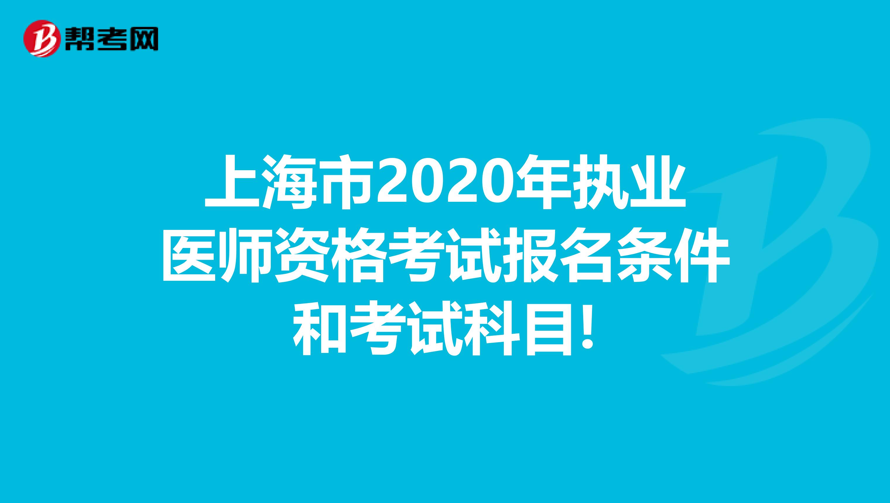 上海市2020年执业医师资格考试报名条件和考试科目!