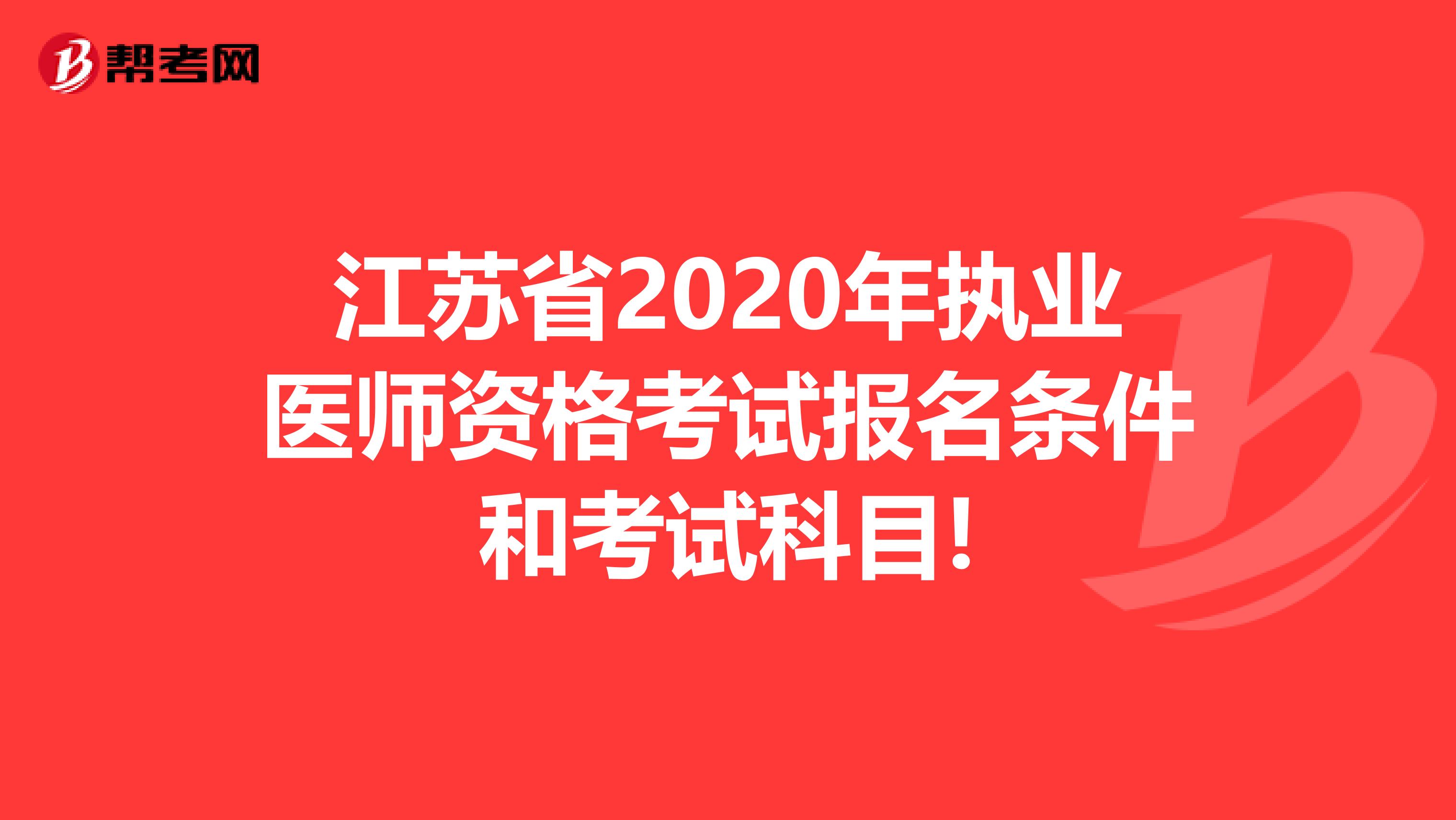 江苏省2020年执业医师资格考试报名条件和考试科目!