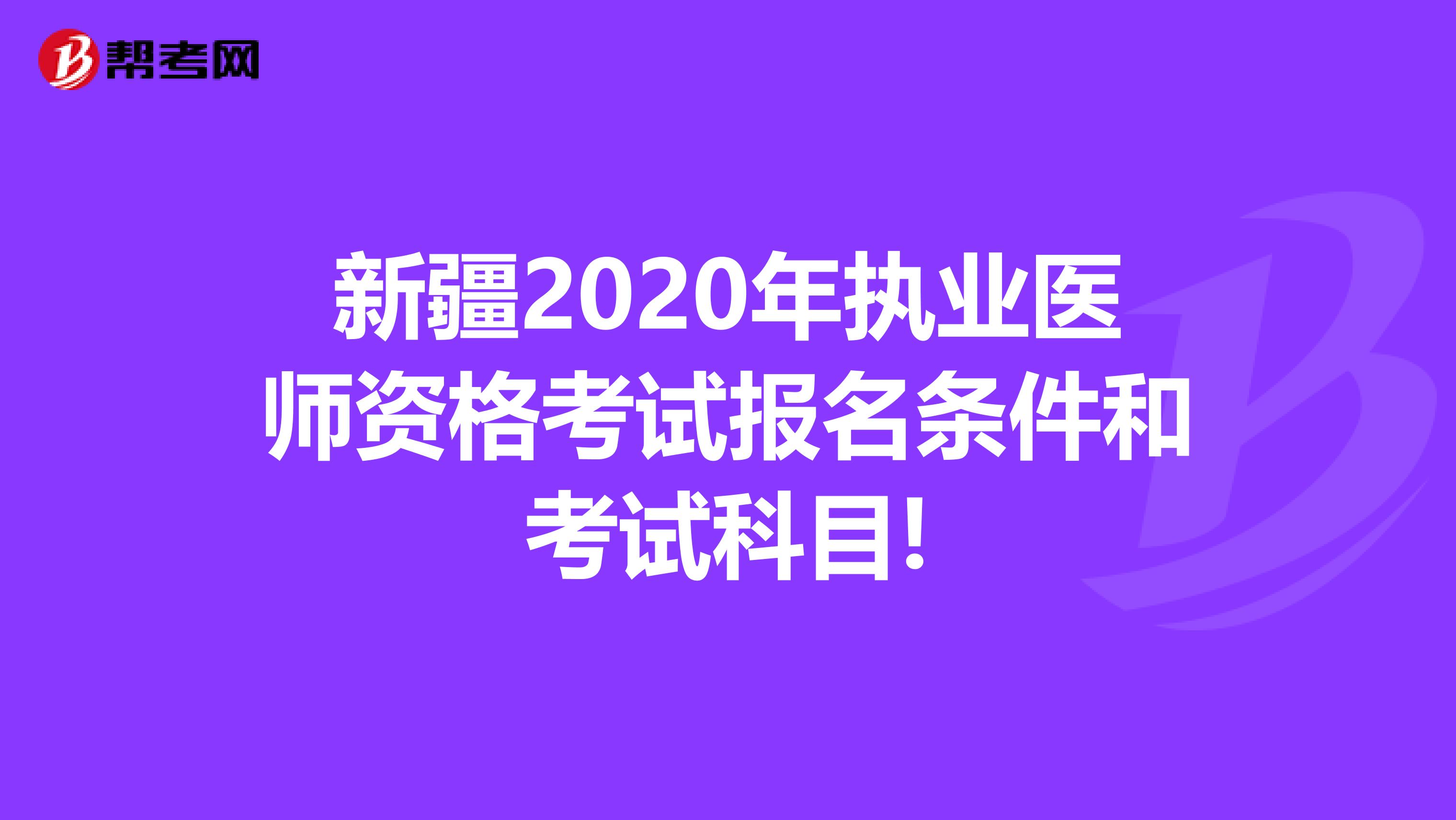 新疆2020年执业医师资格考试报名条件和考试科目!