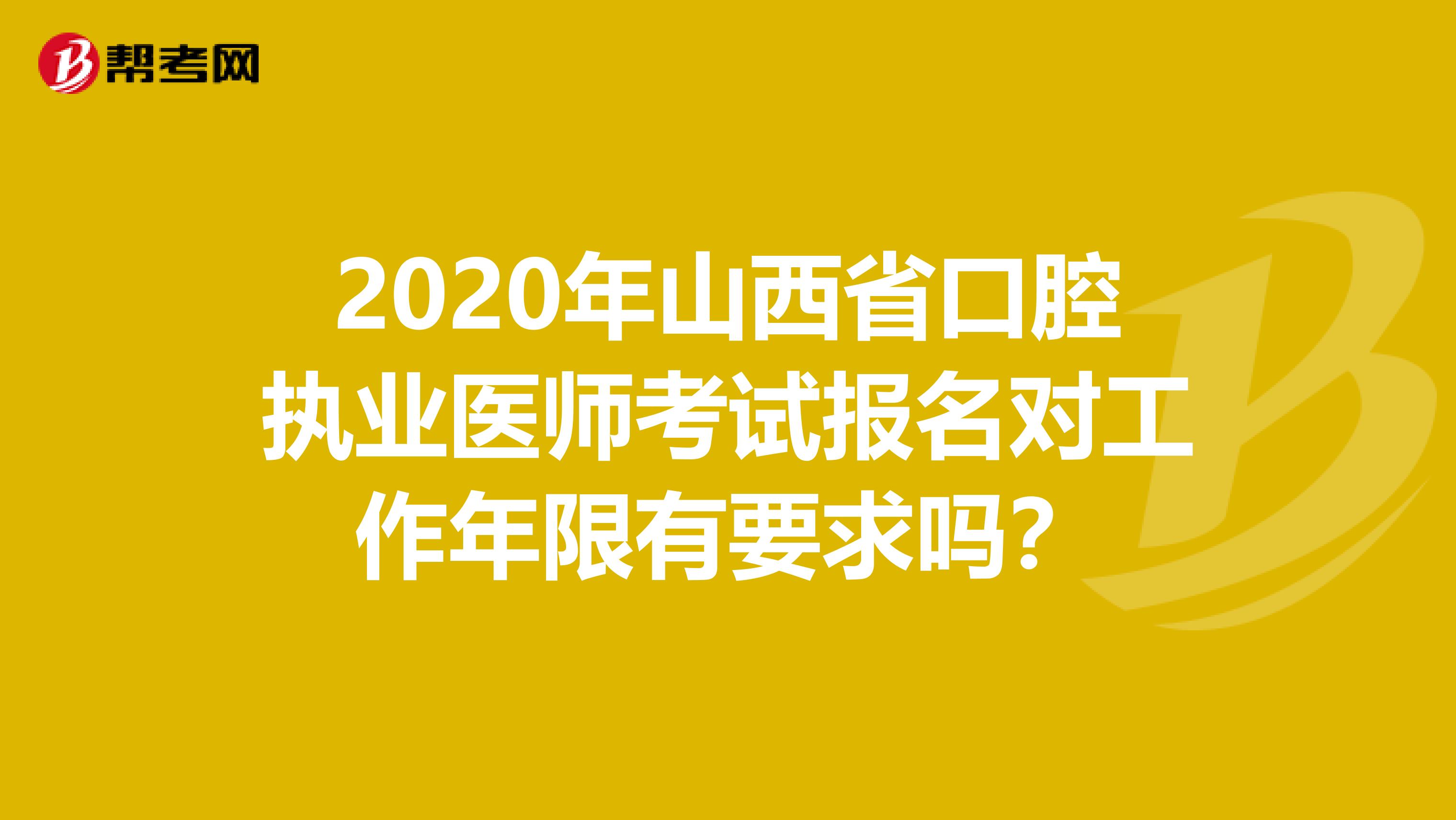 2020年山西省口腔执业医师考试报名对工作年限有要求吗？