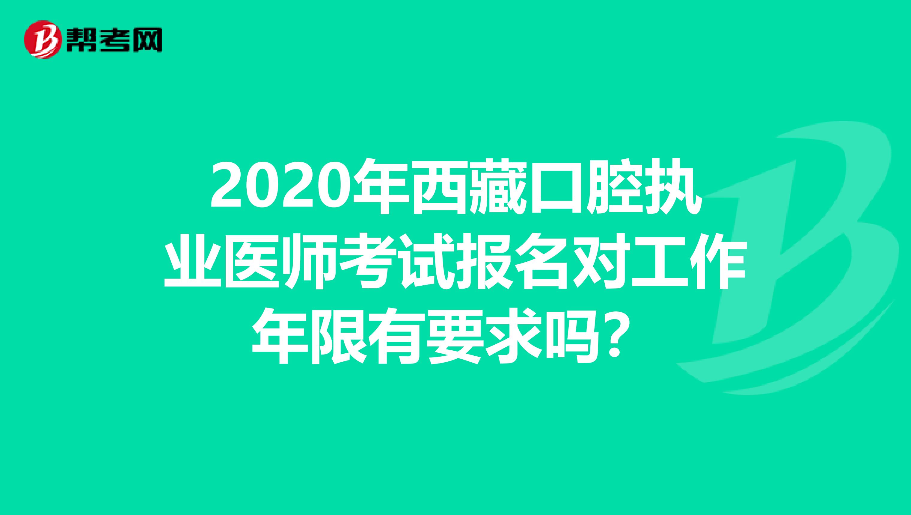 2020年西藏口腔執業醫師考試報名對工作年限有要求嗎？
