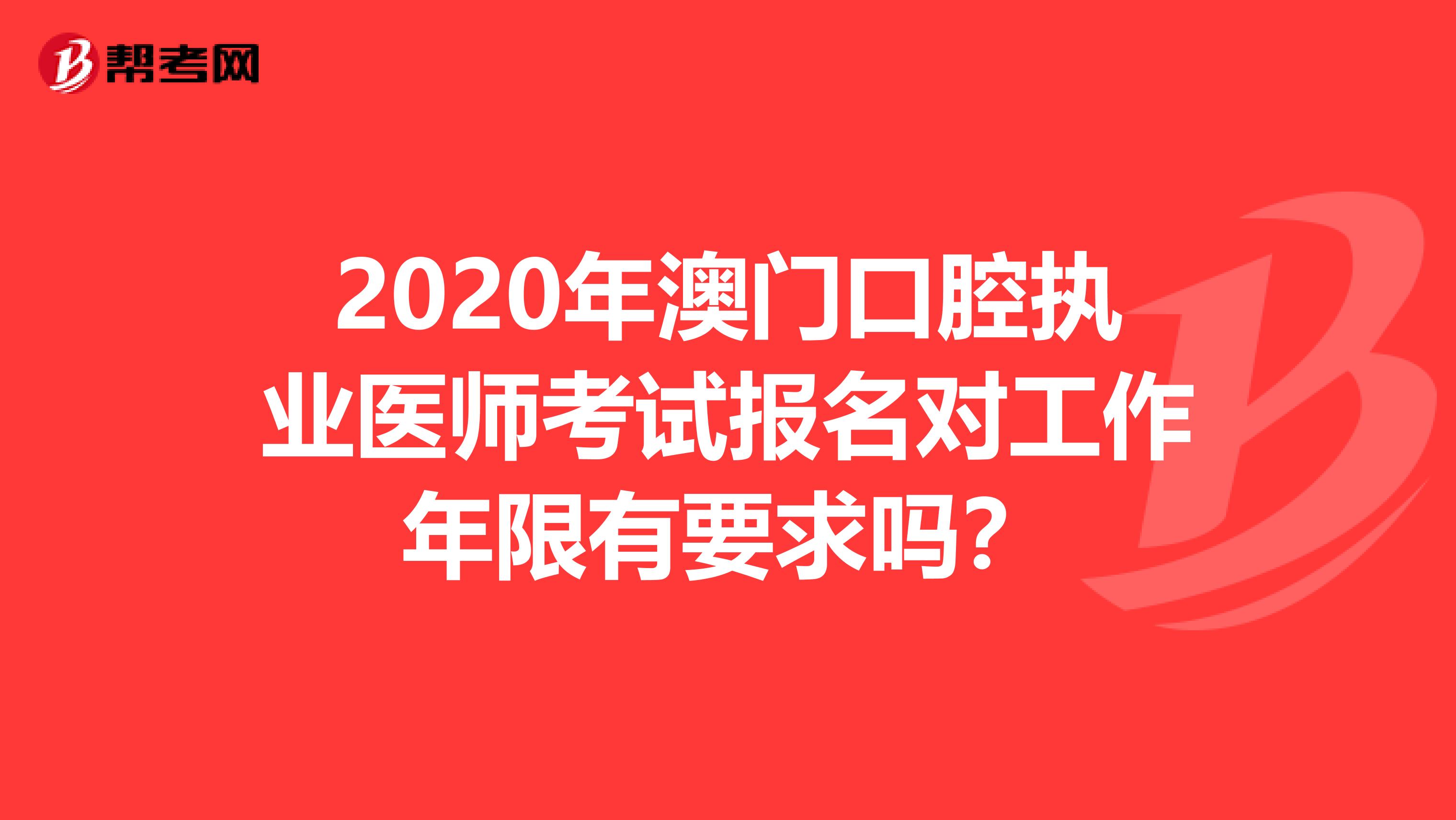 2020年澳门口腔执业医师考试报名对工作年限有要求吗？