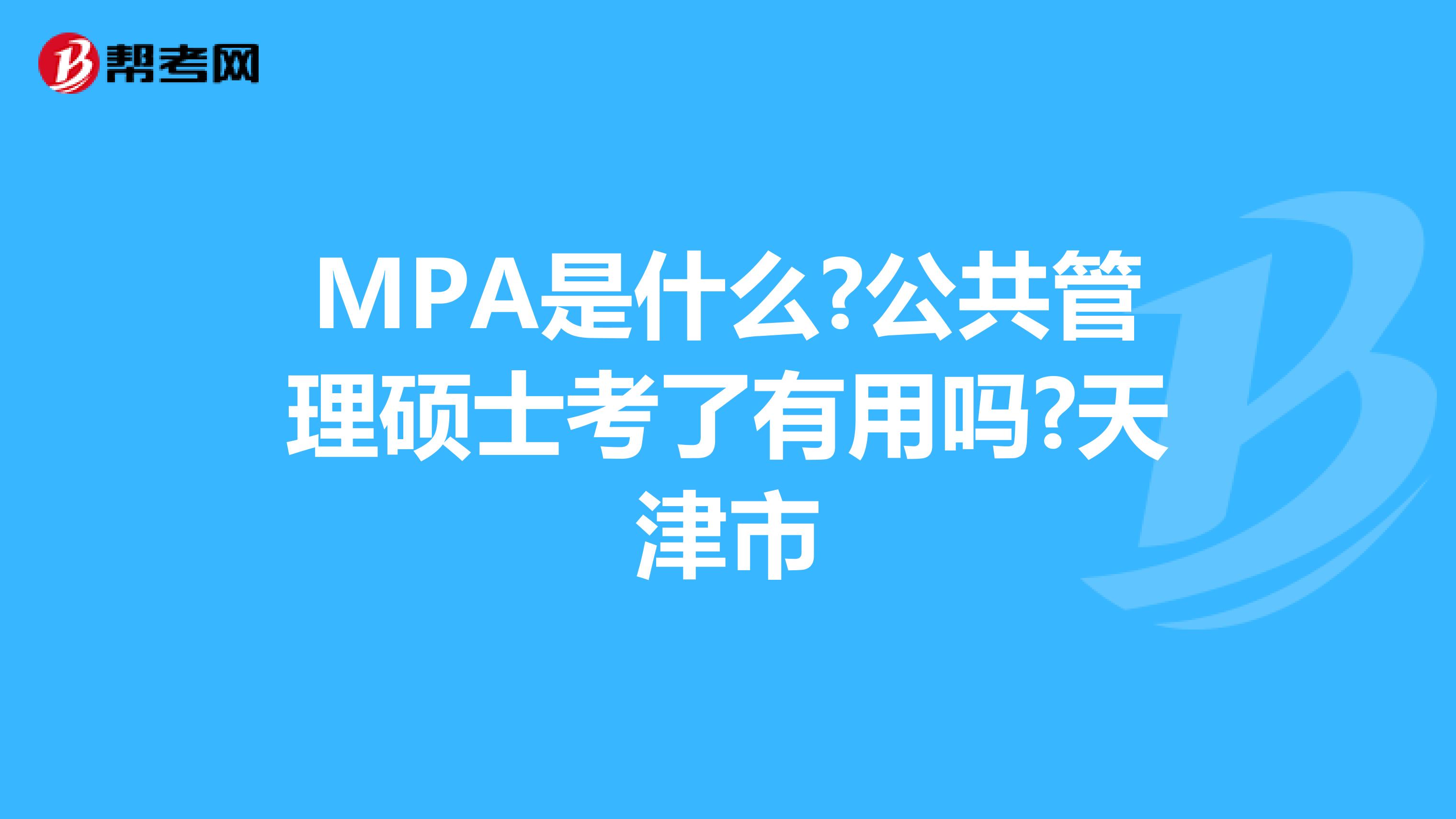 MPA是什么?公共管理硕士考了有用吗?天津市