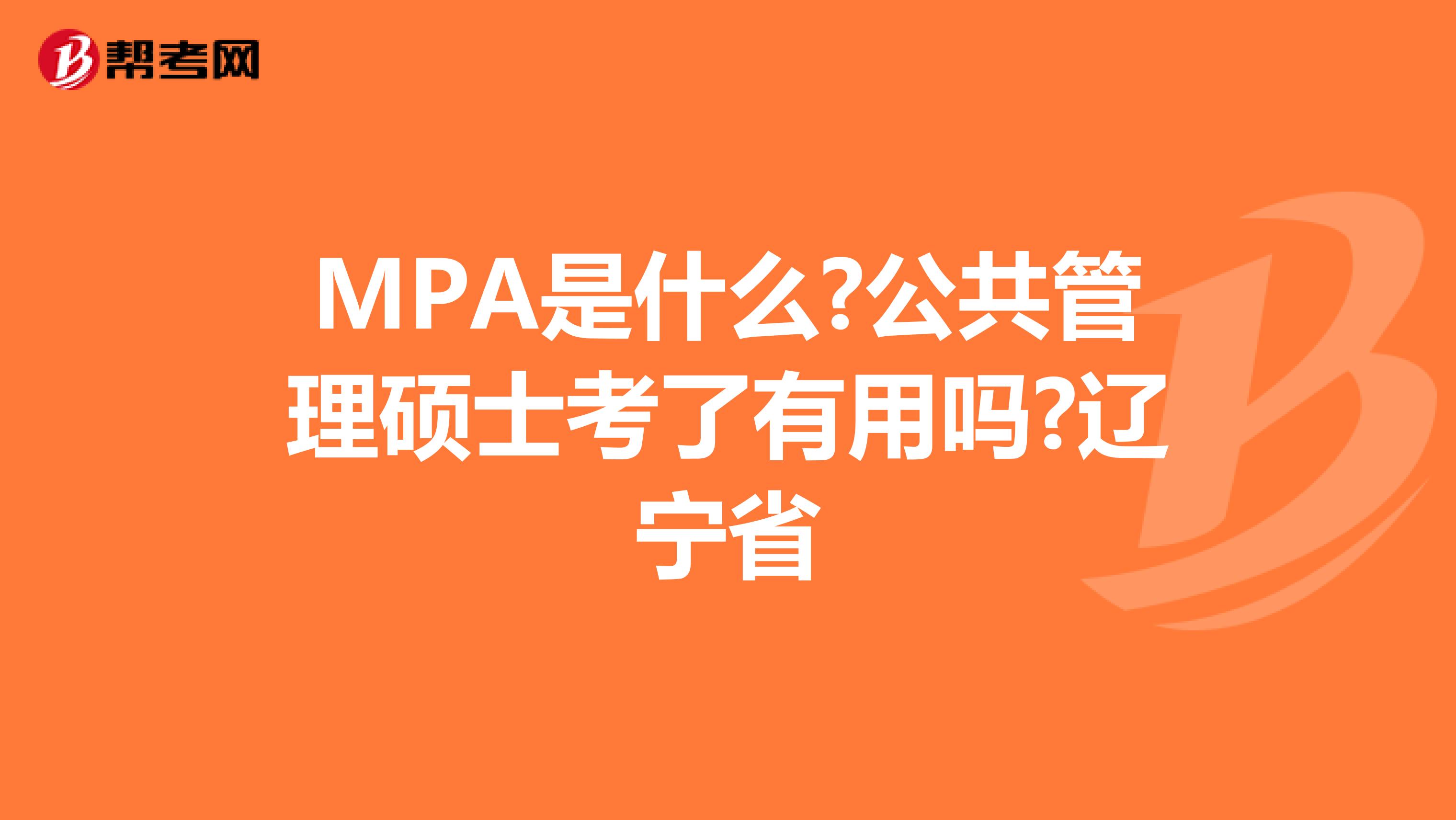 MPA是什么?公共管理硕士考了有用吗?辽宁省
