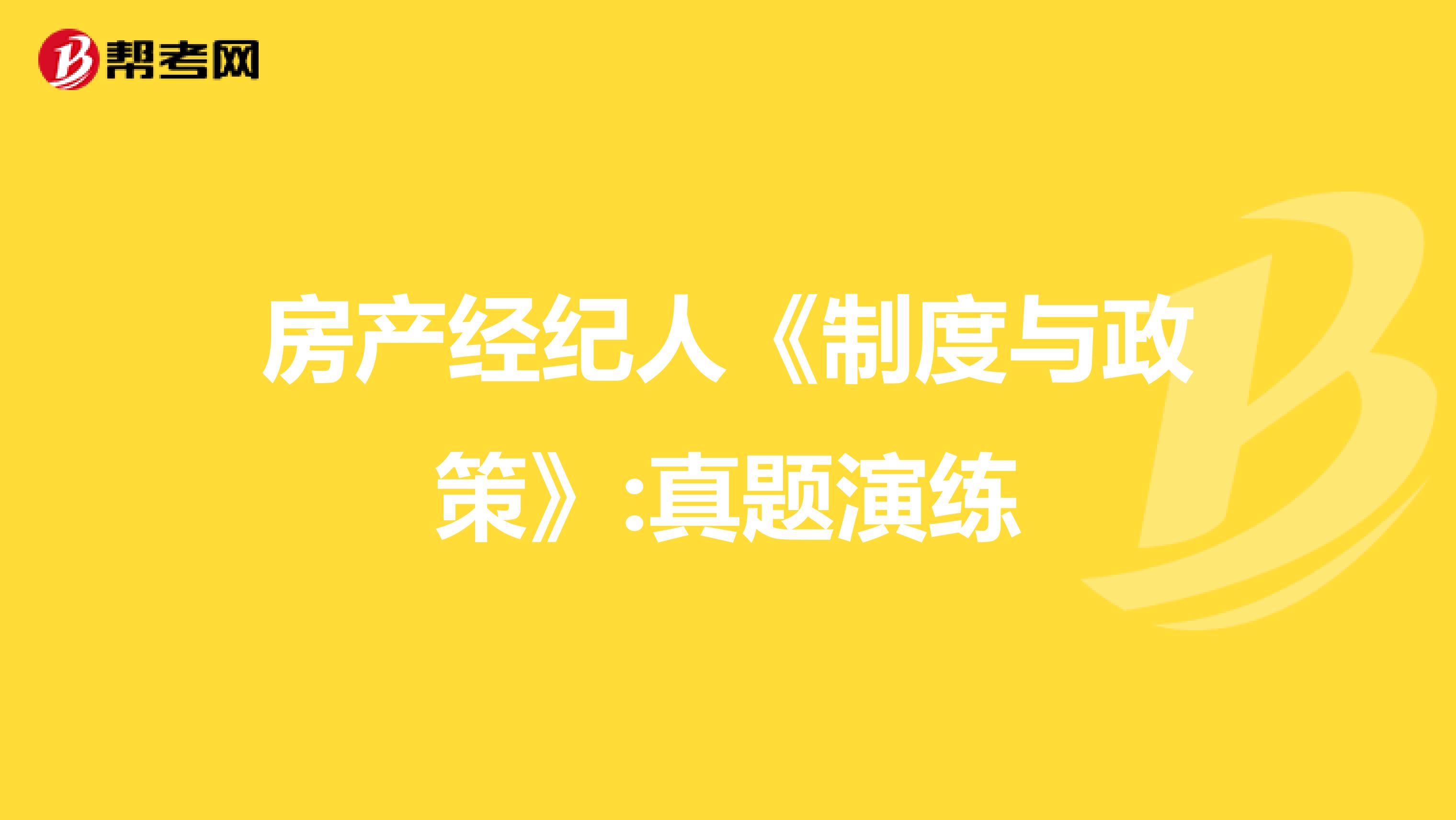 房产经纪人《制度与政策》:真题演练