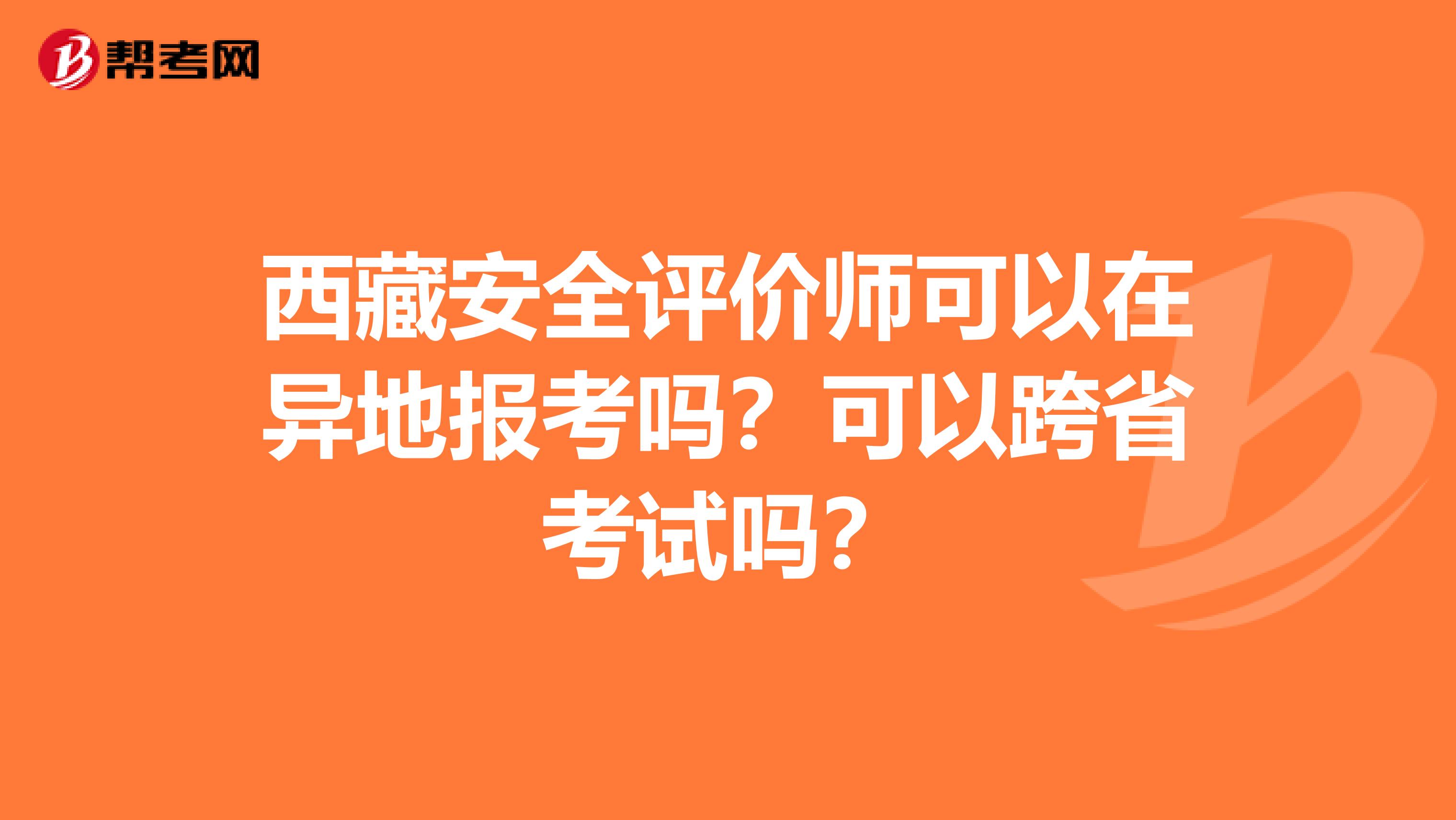 西藏安全评价师可以在异地报考吗？可以跨省考试吗？