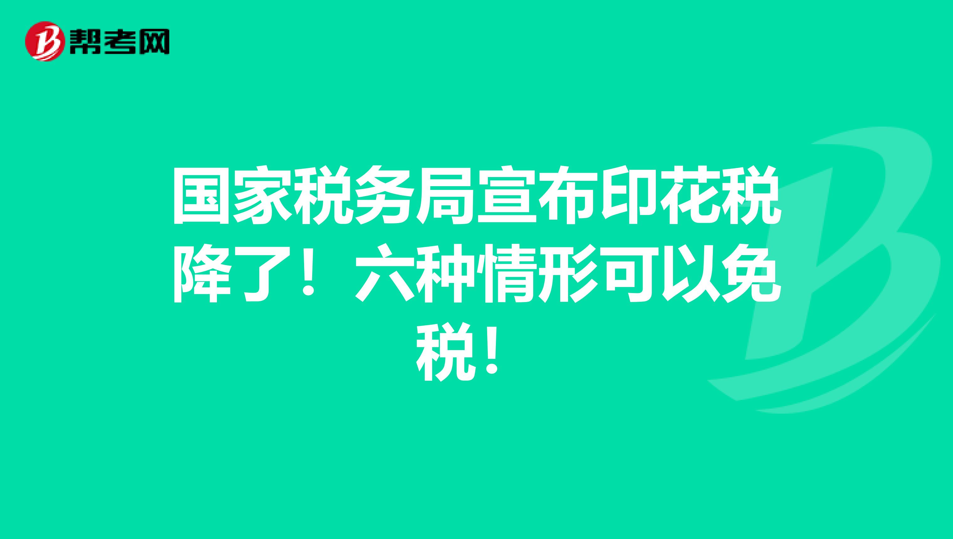 国家税务局宣布印花税降了！六种情形可以免税！