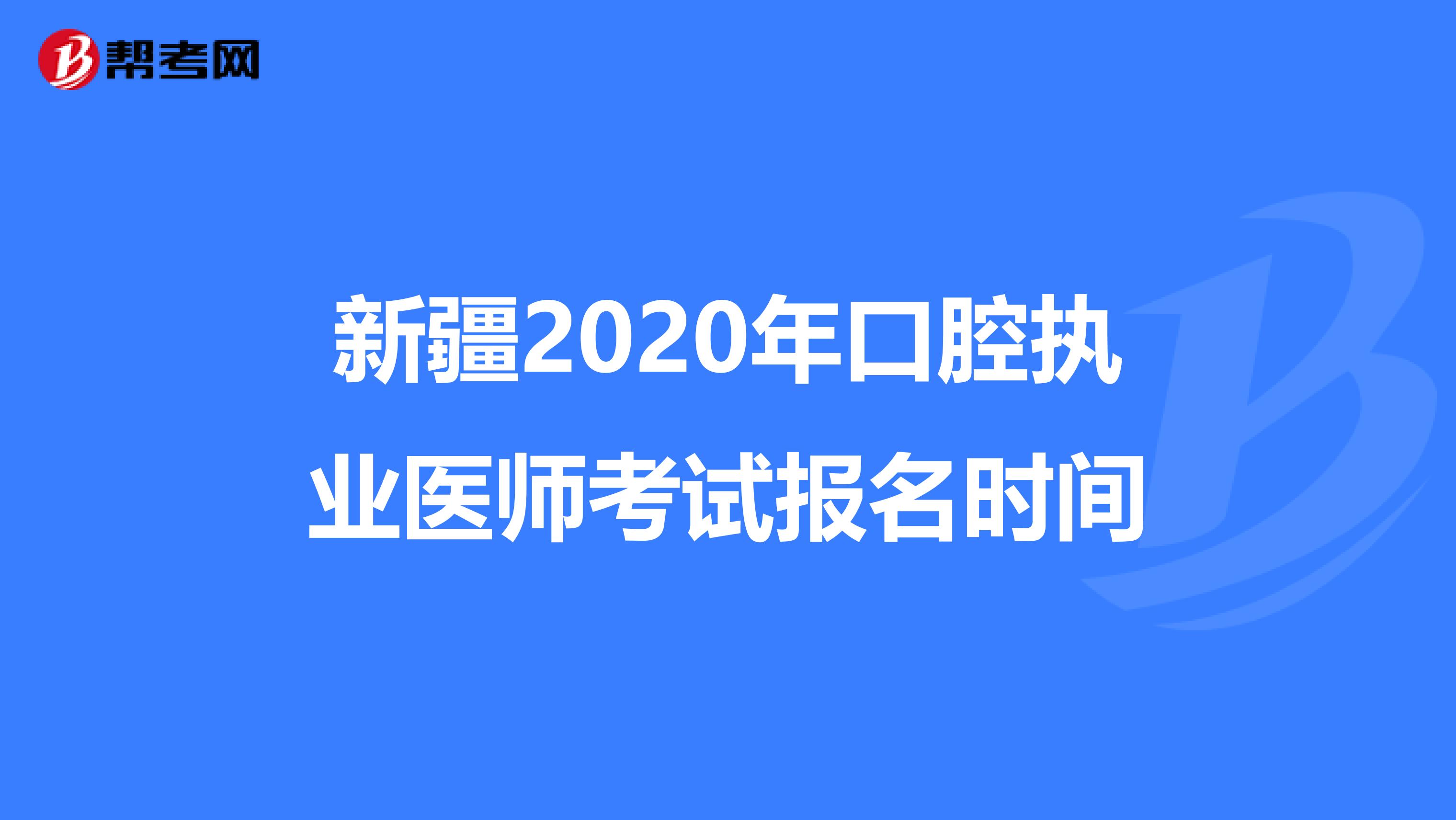 新疆2020年口腔执业医师考试报名时间