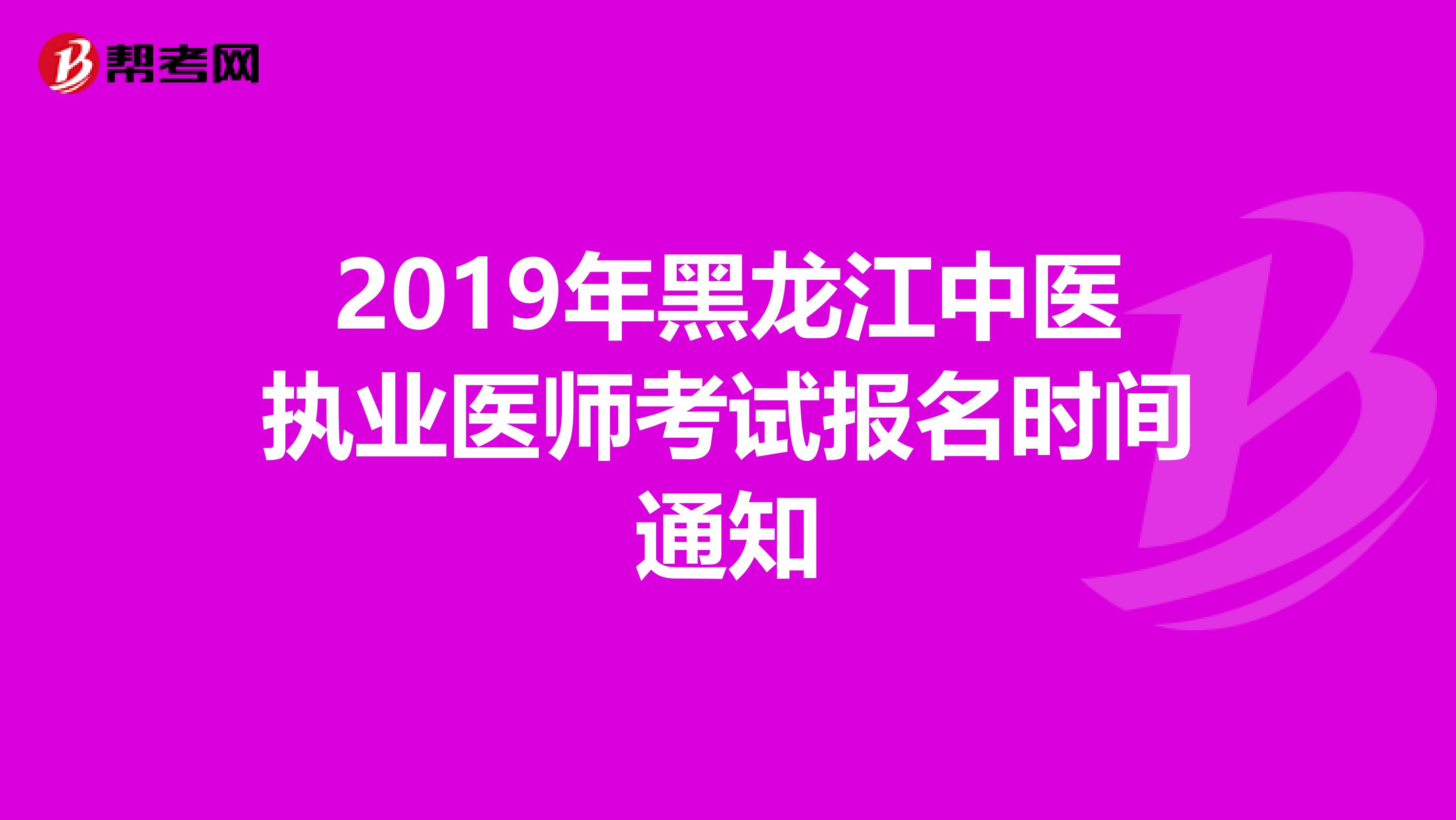 2019年黑龙江中医执业医师考试报名时间通知