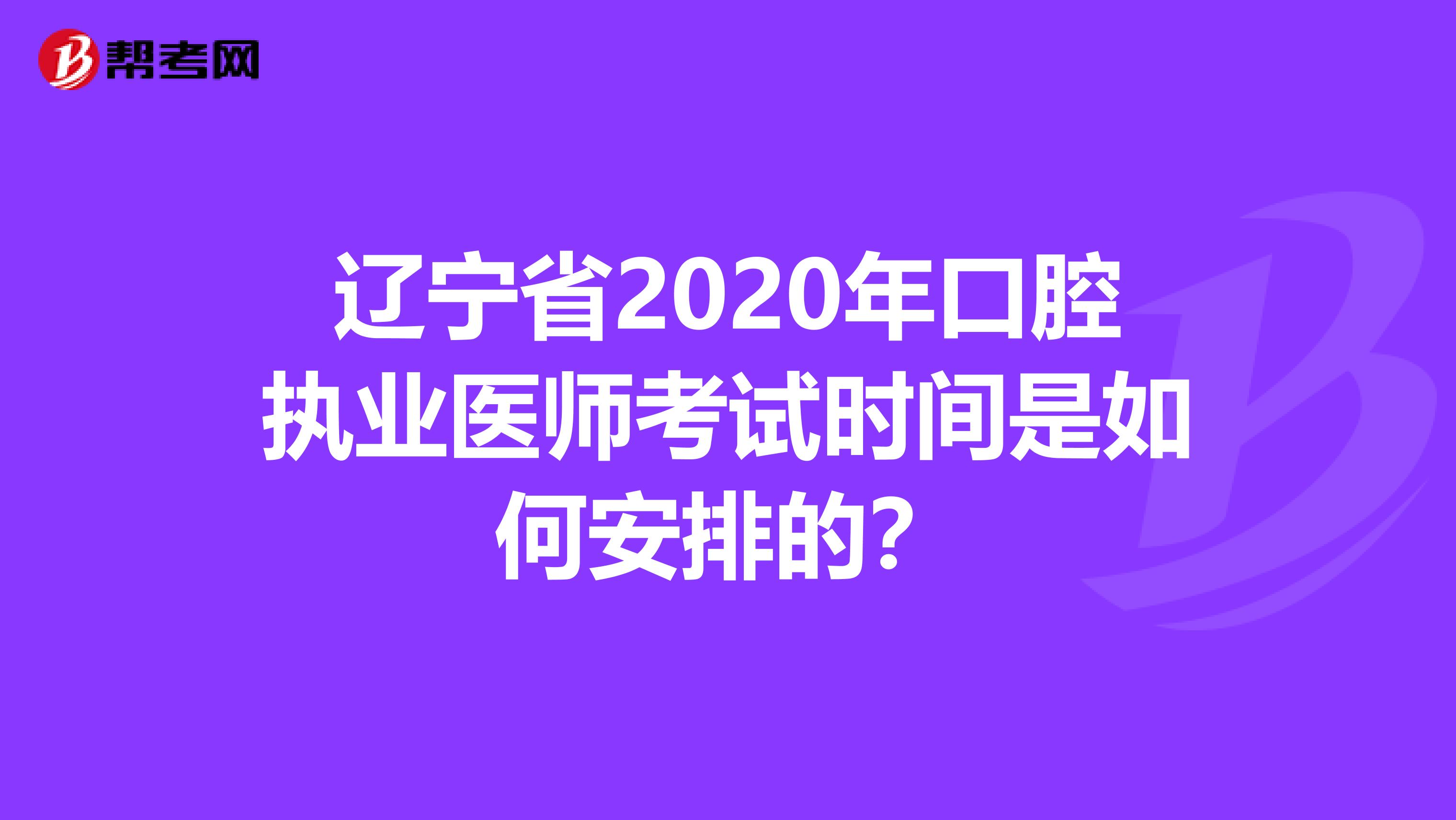 辽宁省2020年口腔执业医师考试时间是如何安排的？