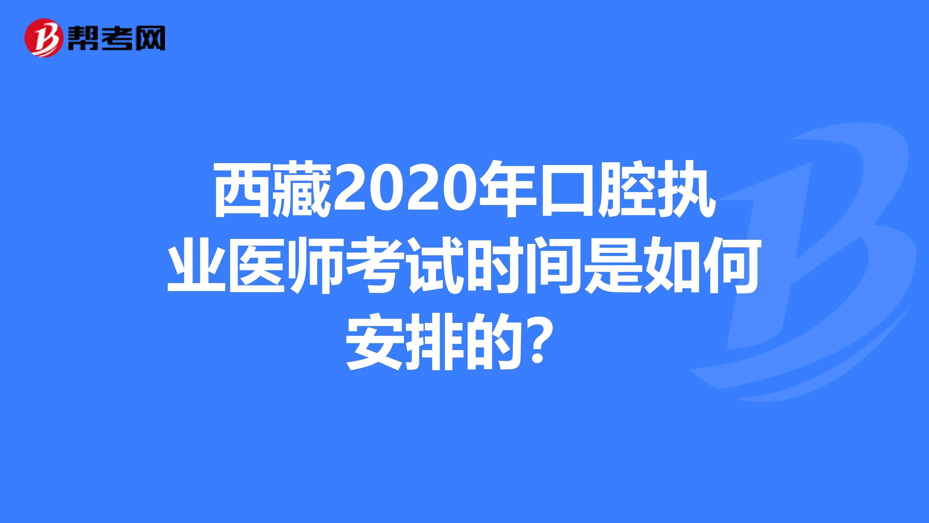 西藏2020年口腔执业医师考试时间是如何安排的？