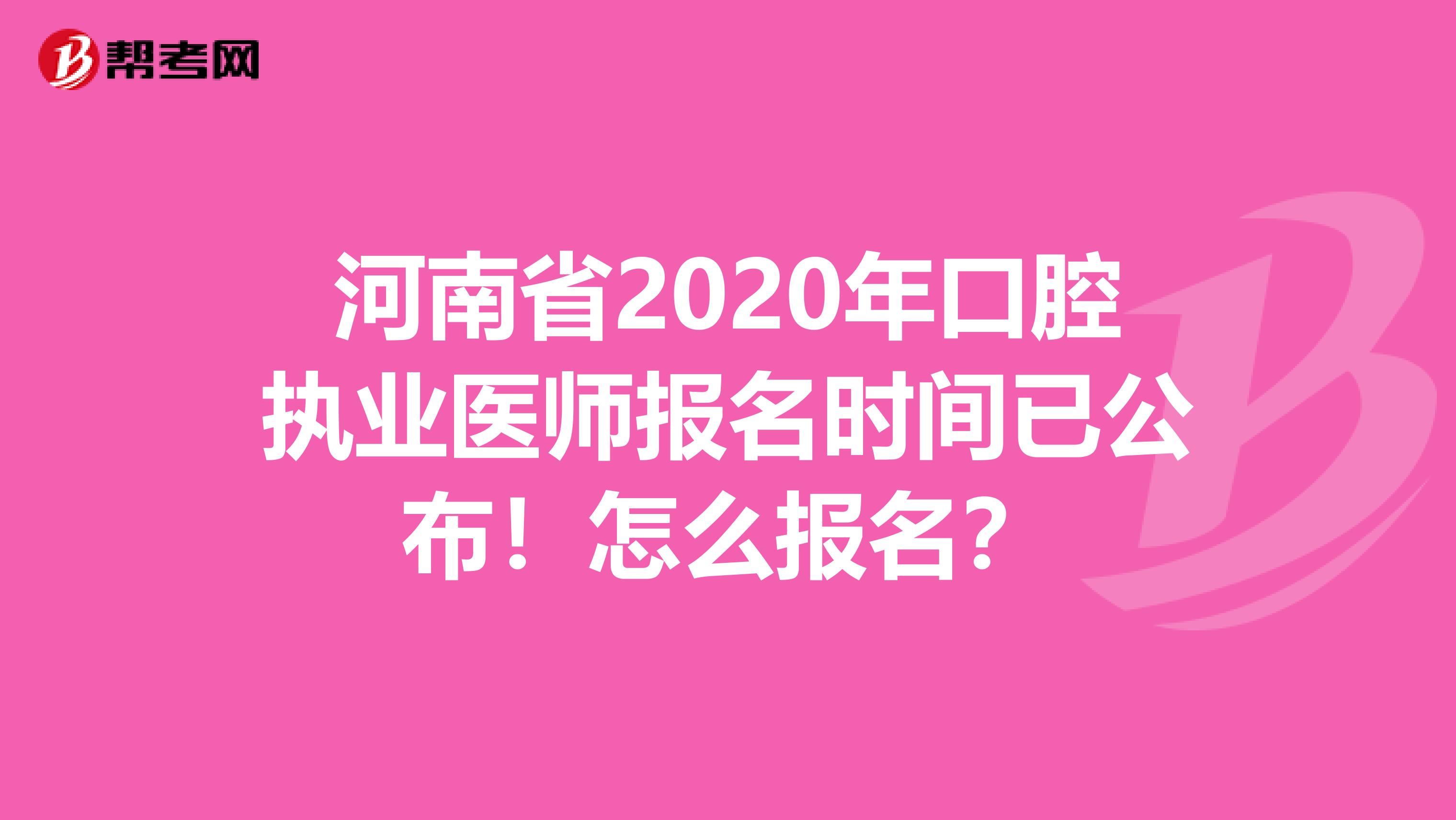 河南省2020年口腔执业医师报名时间已公布！怎么报名？