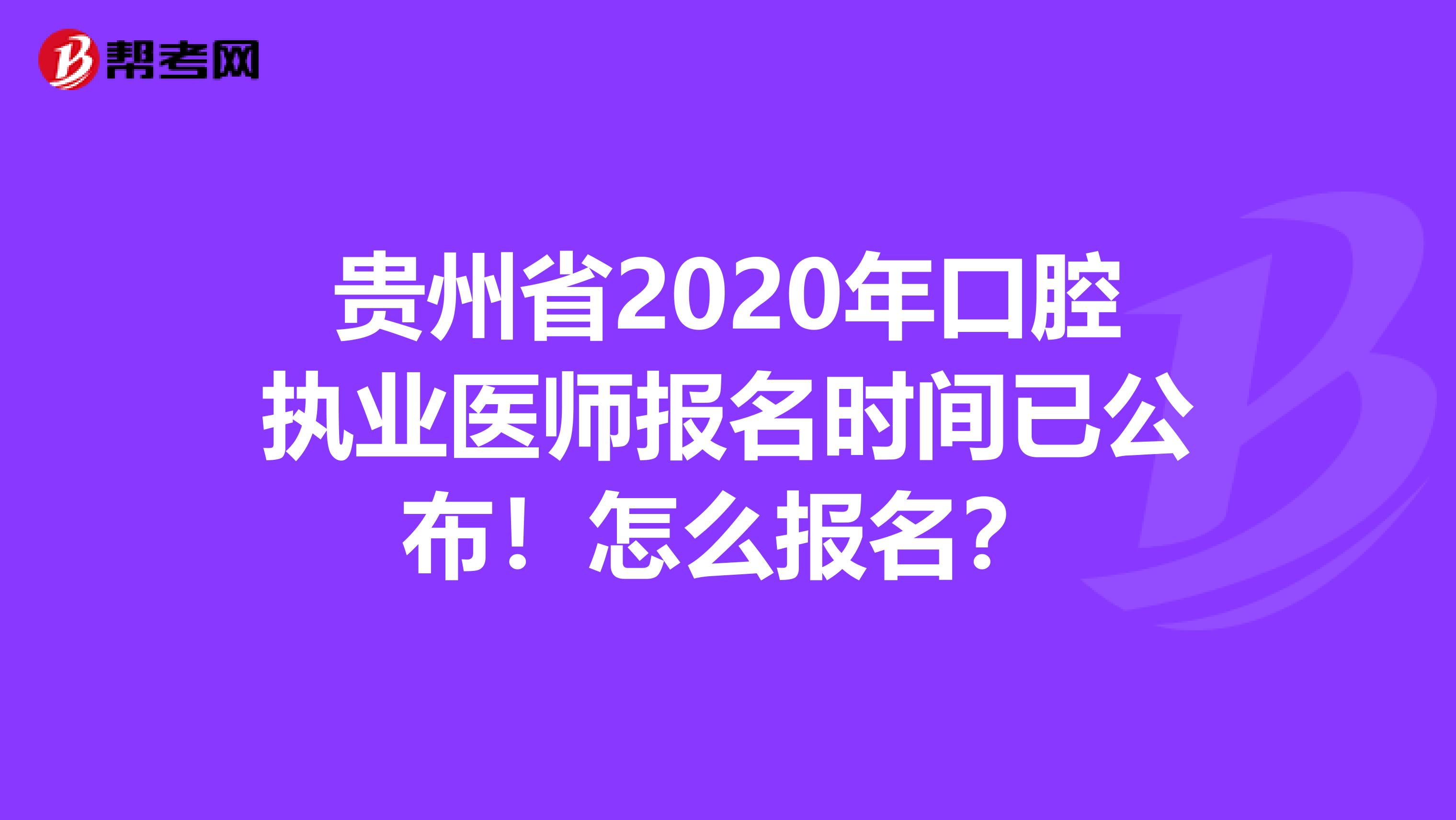 贵州省2020年口腔执业医师报名时间已公布！怎么报名？
