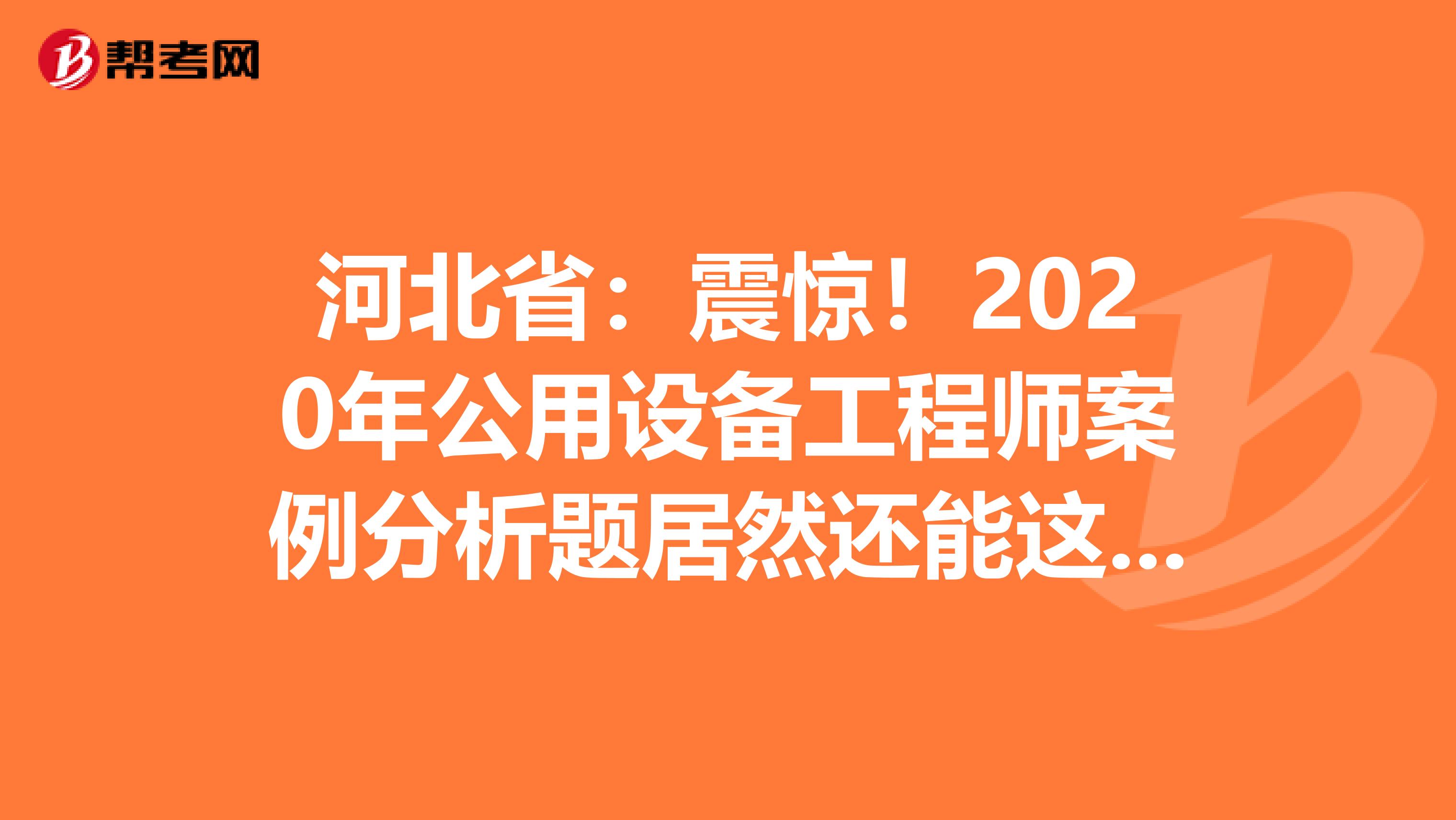 河北省：震惊！2020年公用设备工程师案例分析题居然还能这么答？！