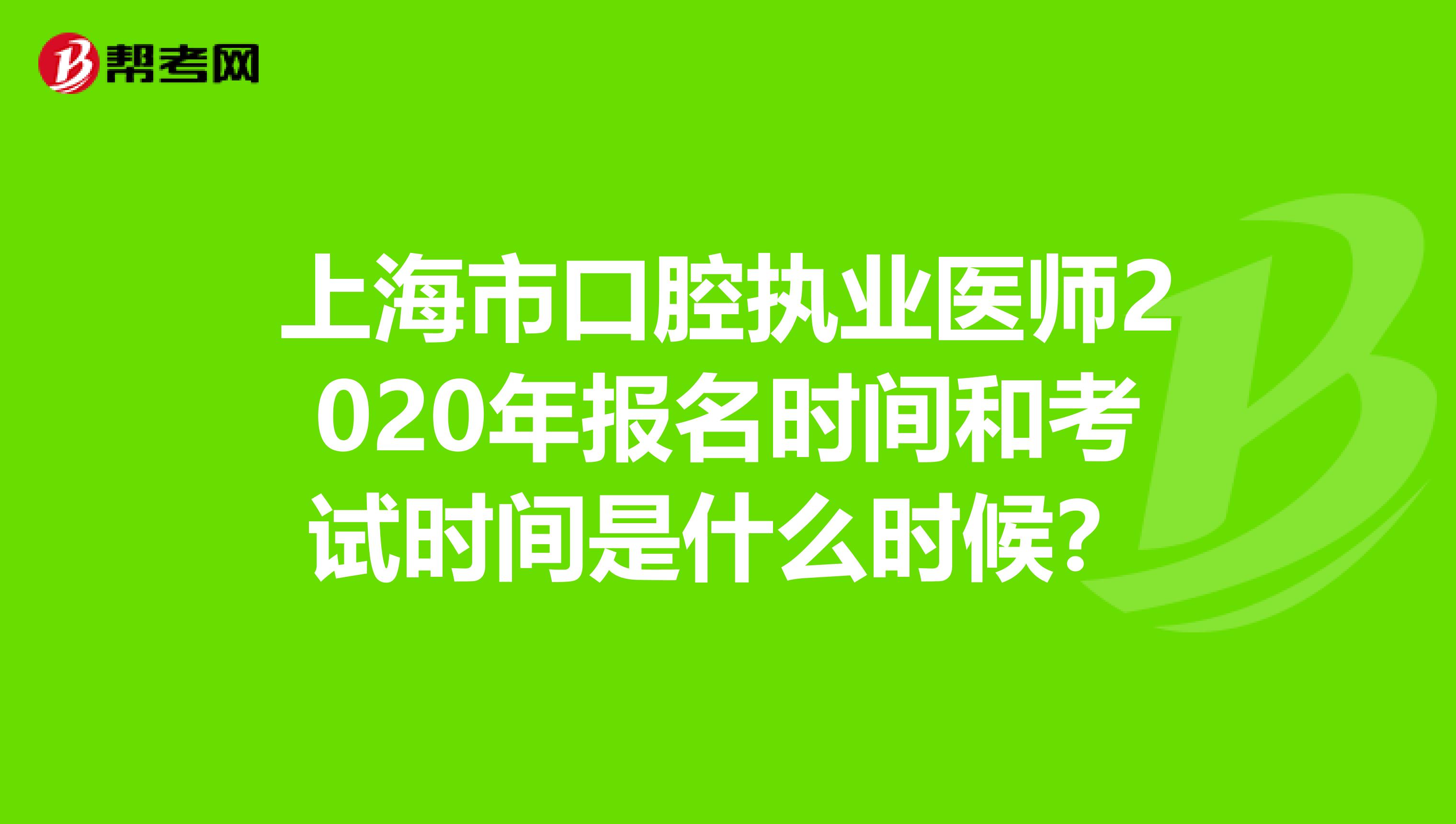 上海市口腔执业医师2020年报名时间和考试时间是什么时候？