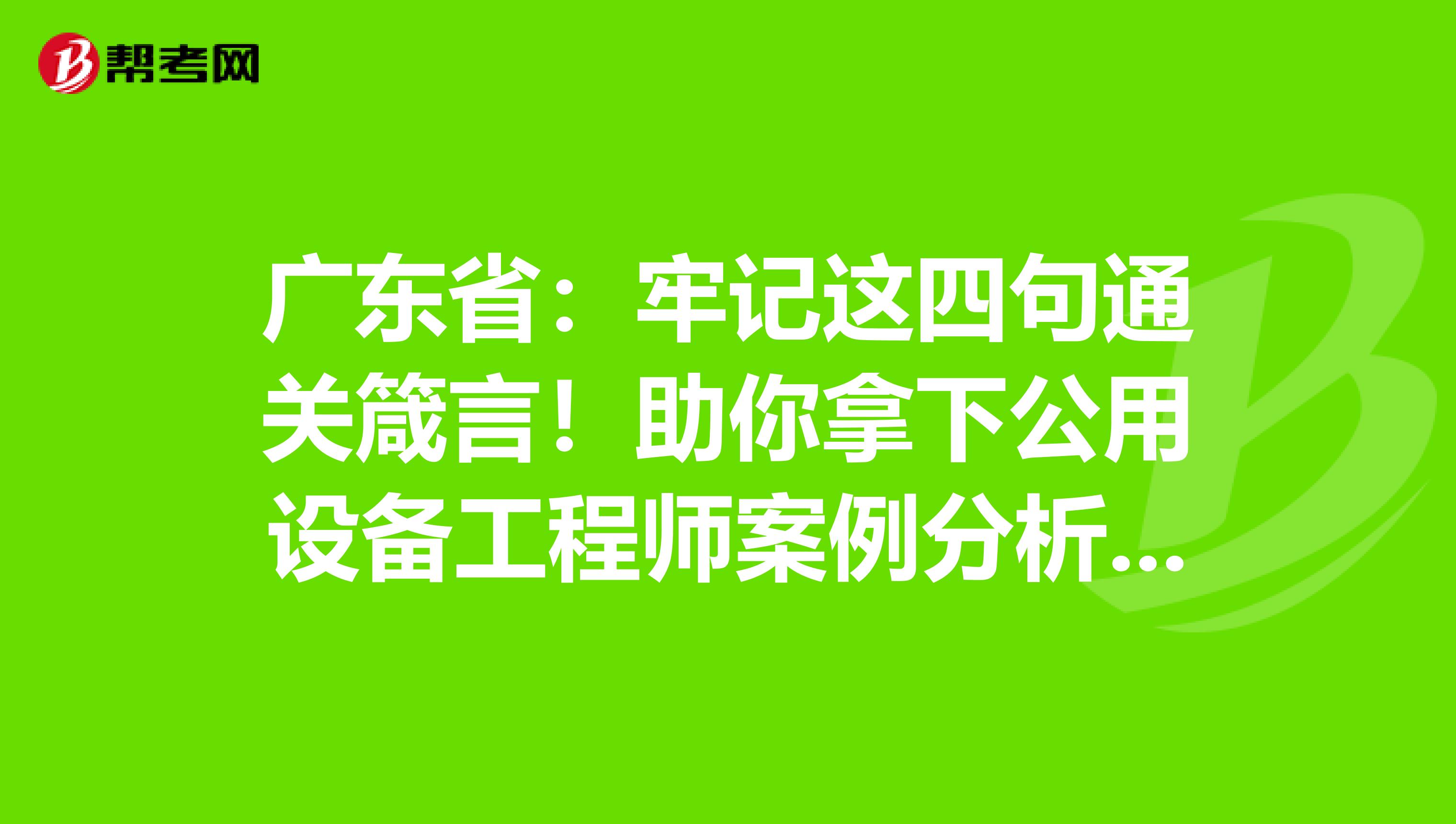 广东省：牢记这四句通关箴言！助你拿下公用设备工程师案例分析题！