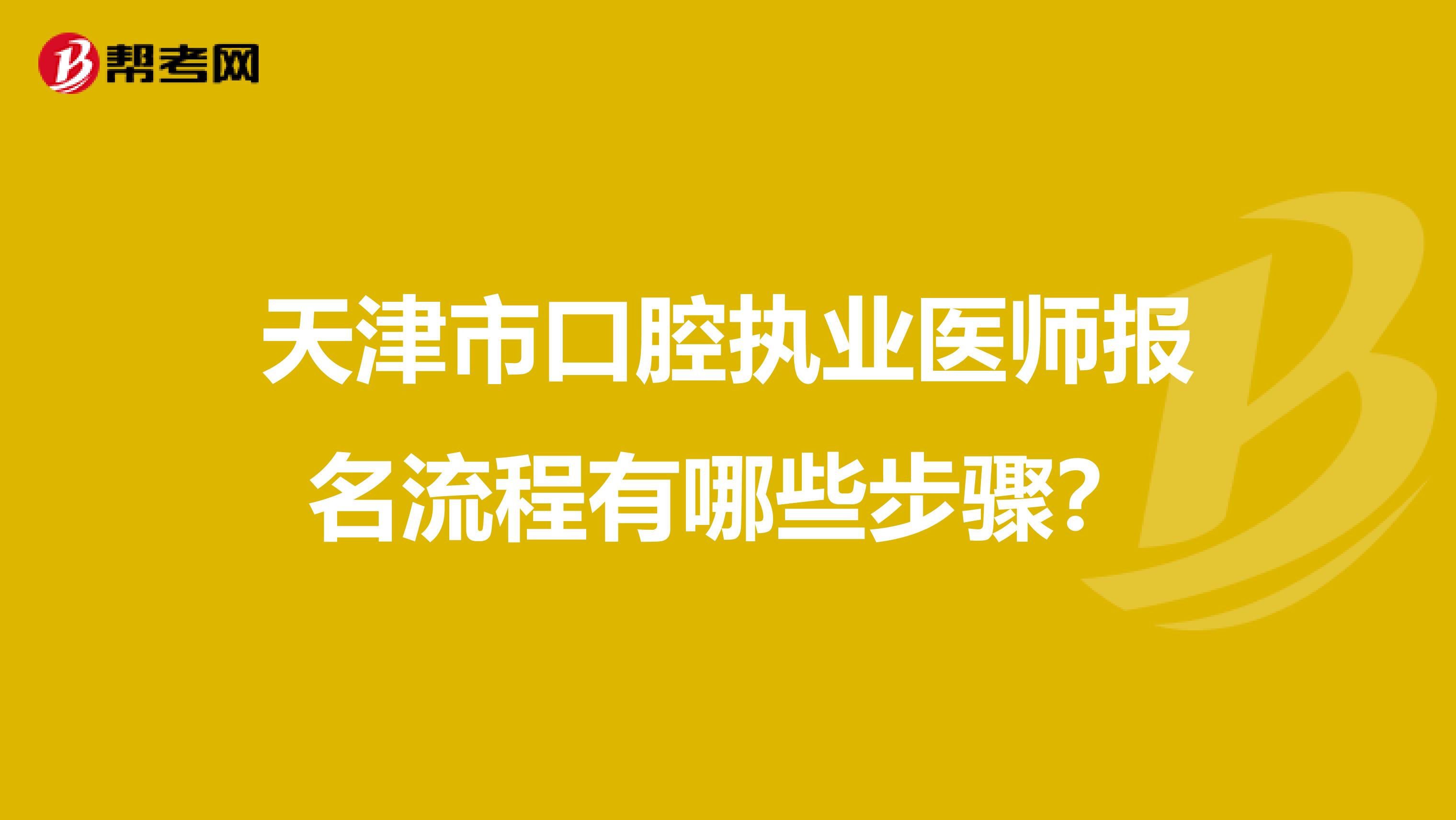 天津市口腔执业医师报名流程有哪些步骤？