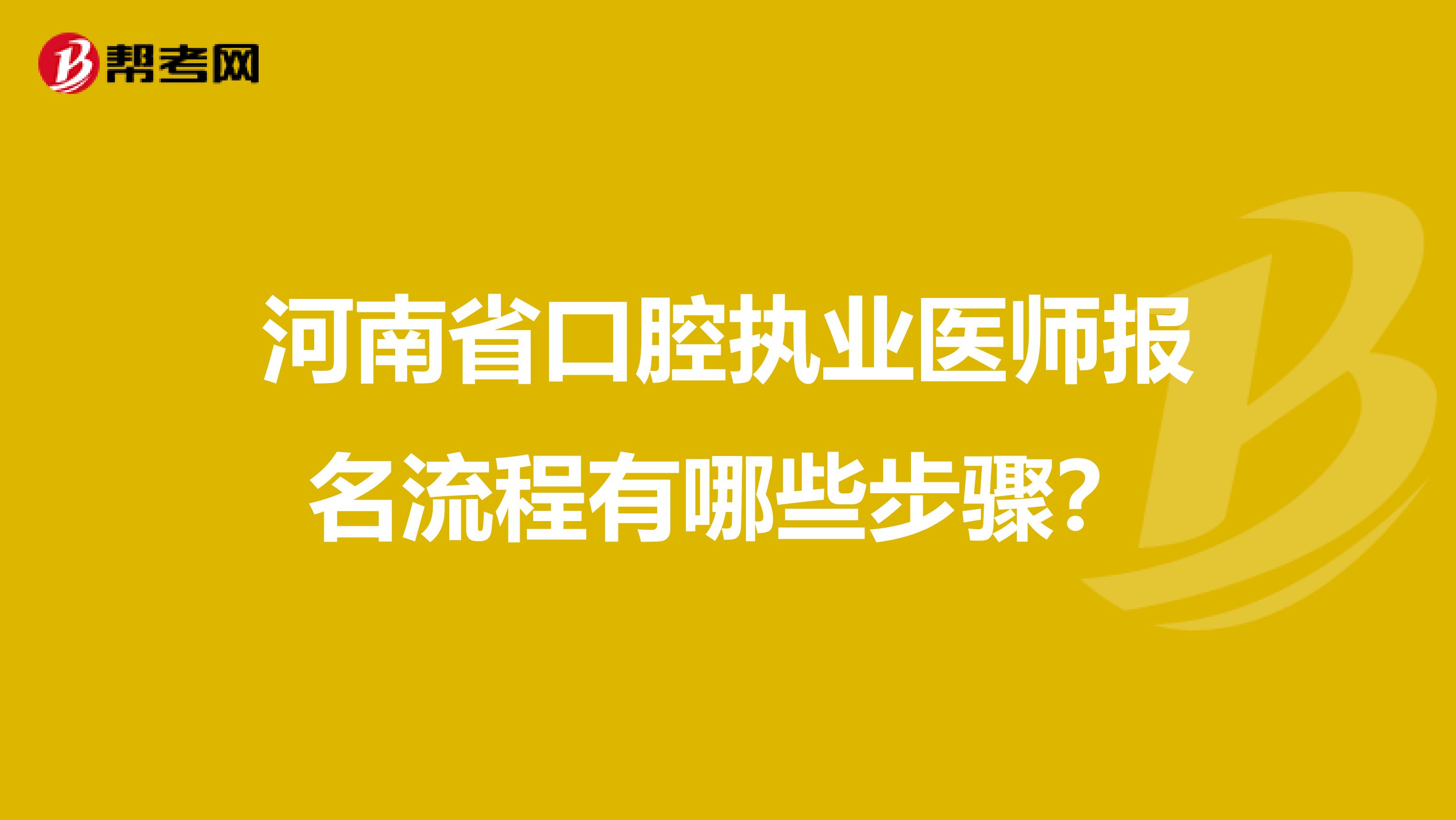 河南省口腔执业医师报名流程有哪些步骤？