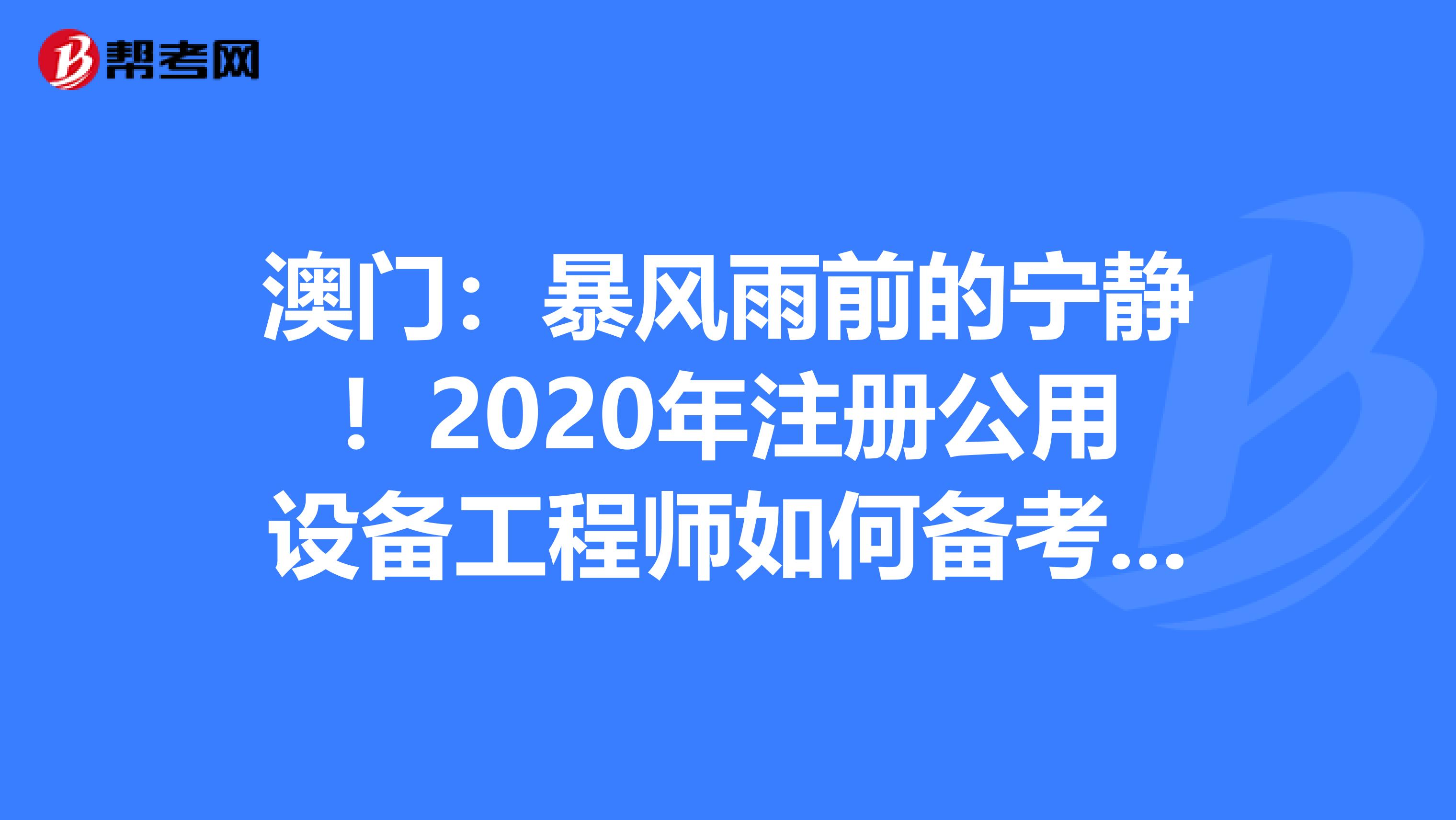 澳门：暴风雨前的宁静！2020年注册公用设备工程师如何备考你知道吗？