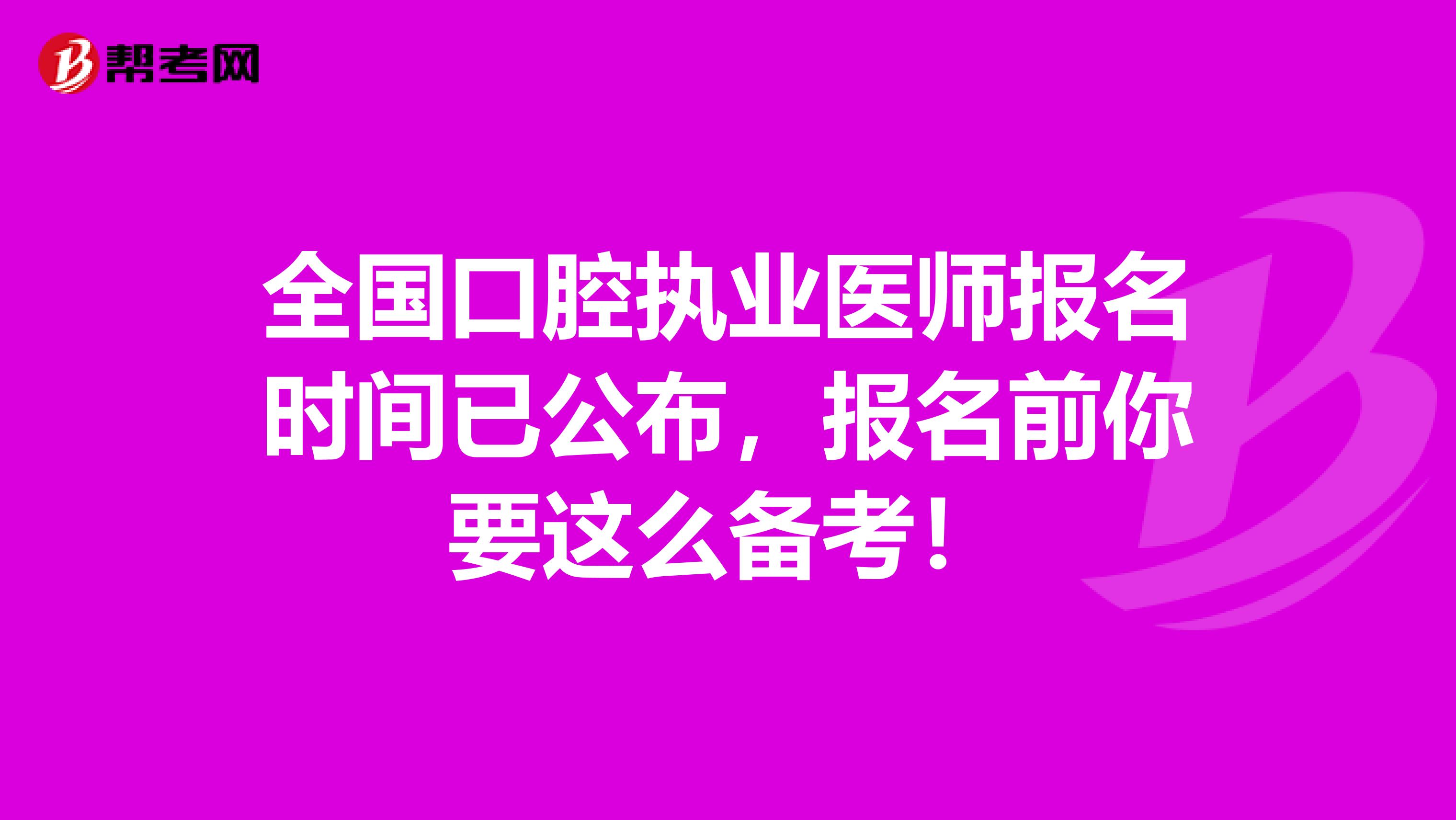 全国口腔执业医师报名时间已公布，报名前你要这么备考！
