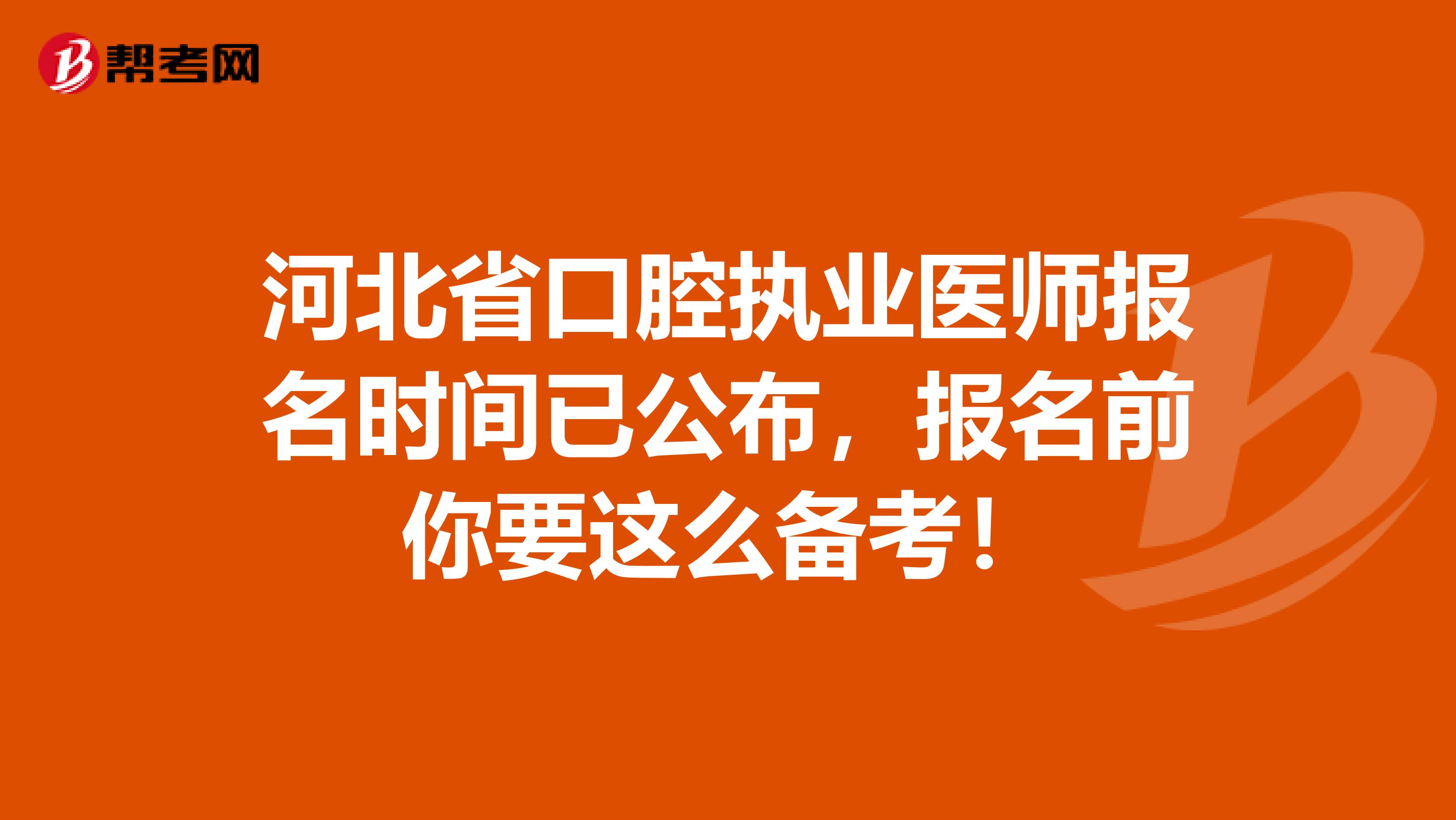 河北省口腔执业医师报名时间已公布，报名前你要这么备考！