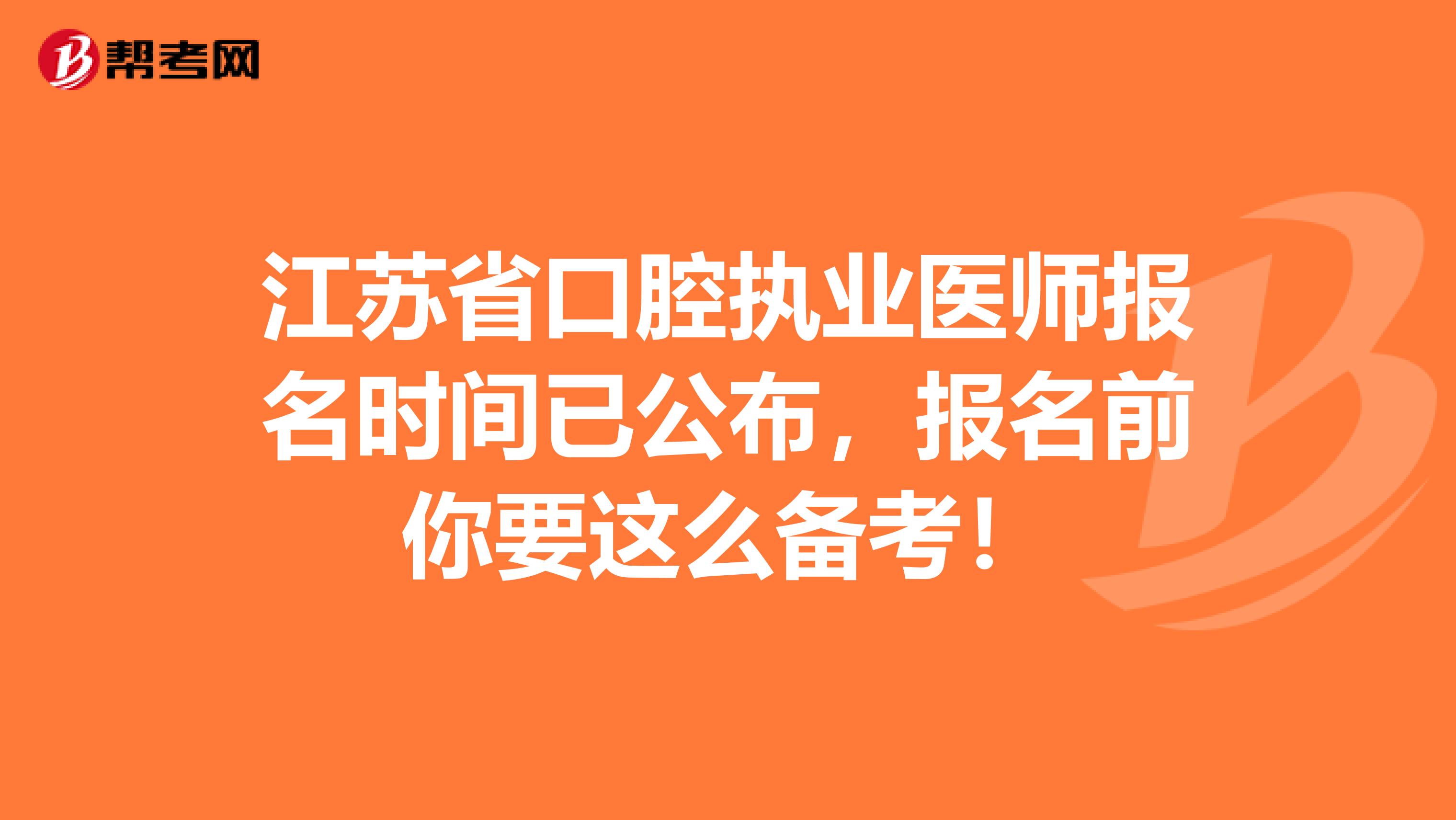 江苏省口腔执业医师报名时间已公布，报名前你要这么备考！