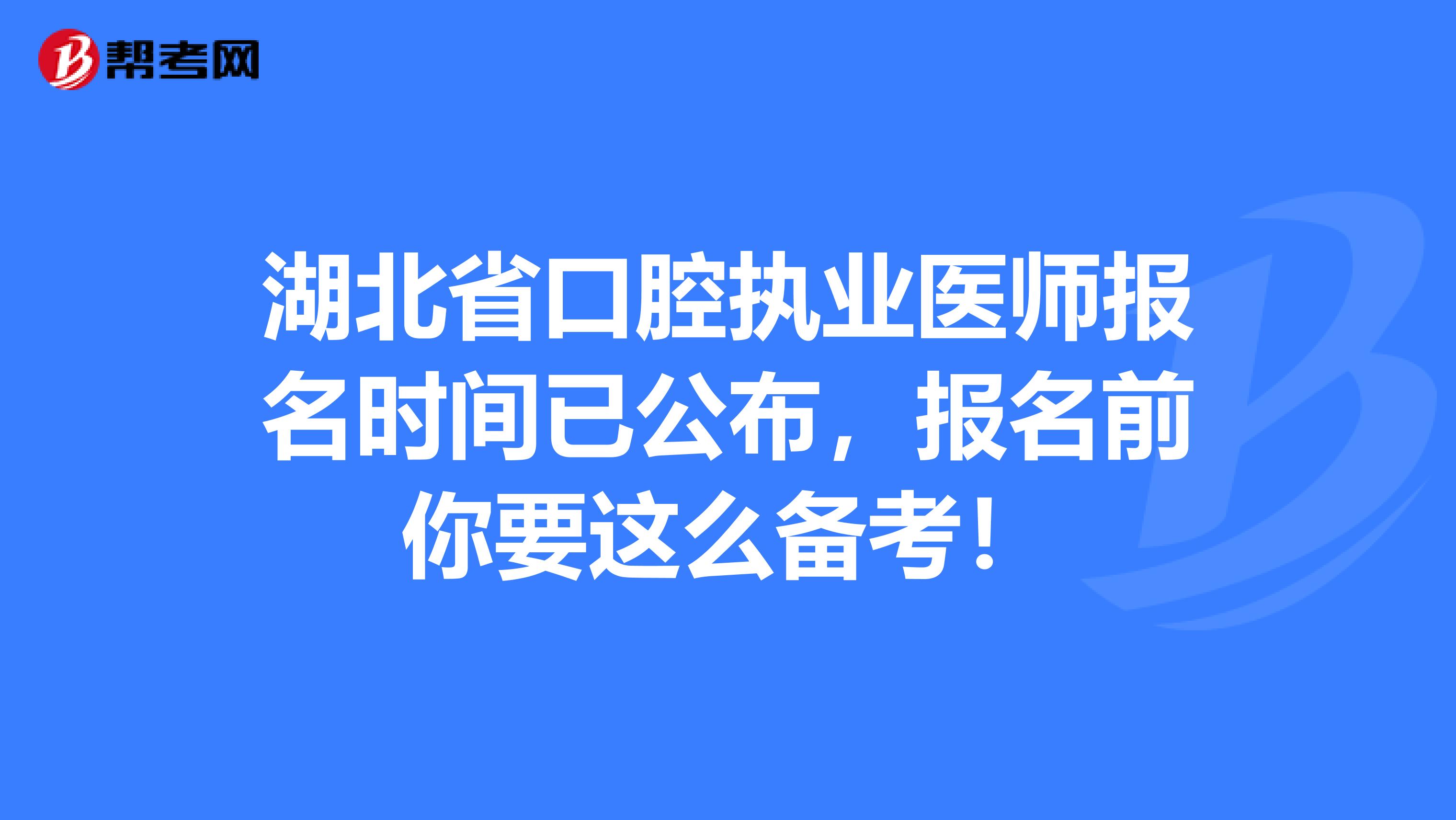 湖北省口腔执业医师报名时间已公布，报名前你要这么备考！