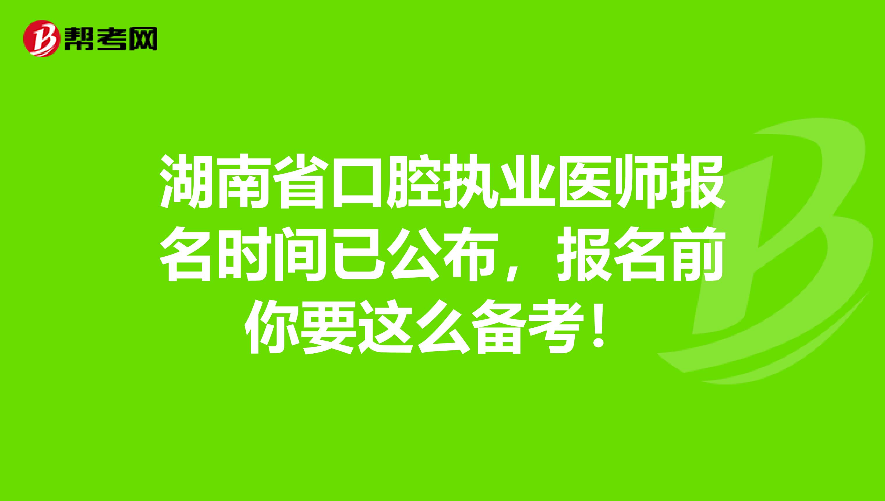 湖南省口腔执业医师报名时间已公布，报名前你要这么备考！