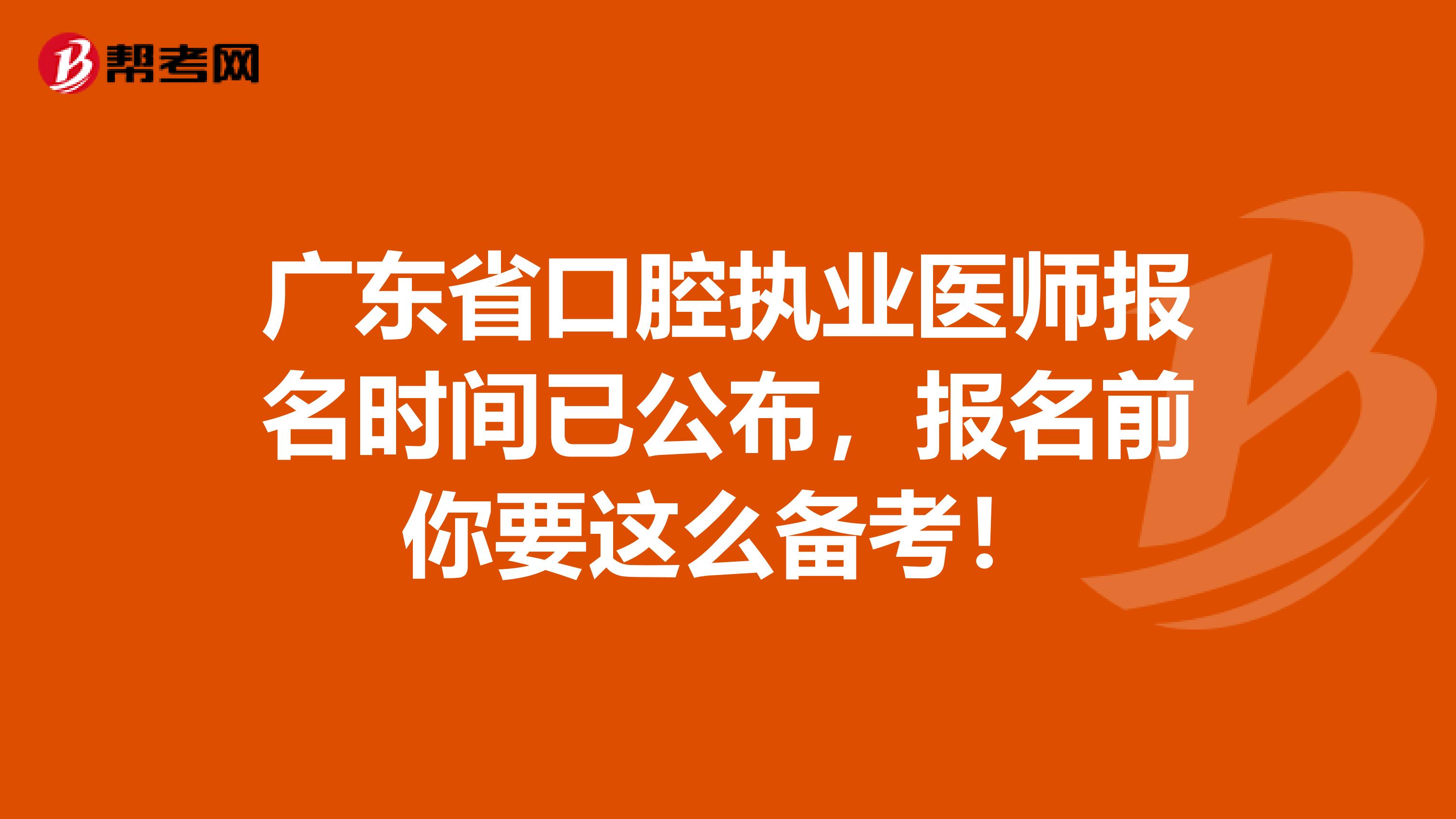 广东省口腔执业医师报名时间已公布，报名前你要这么备考！